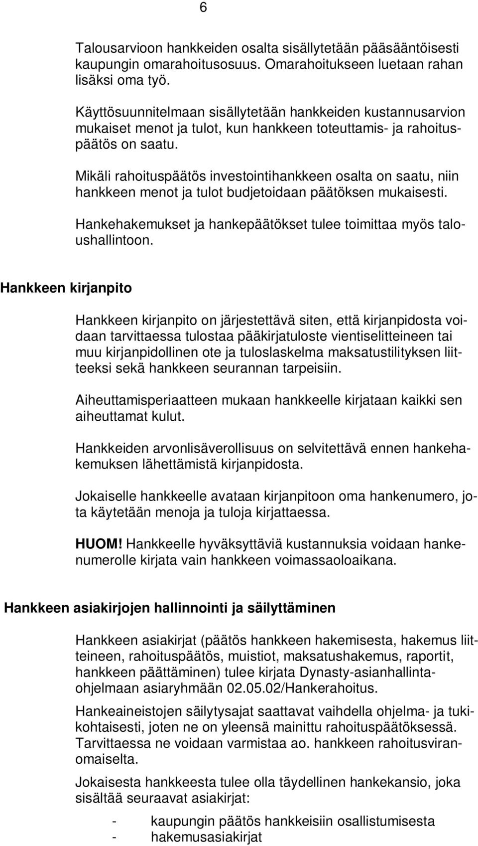 Mikäli rahoituspäätös investointihankkeen osalta on saatu, niin hankkeen menot ja tulot budjetoidaan päätöksen mukaisesti. Hankehakemukset ja hankepäätökset tulee toimittaa myös taloushallintoon.