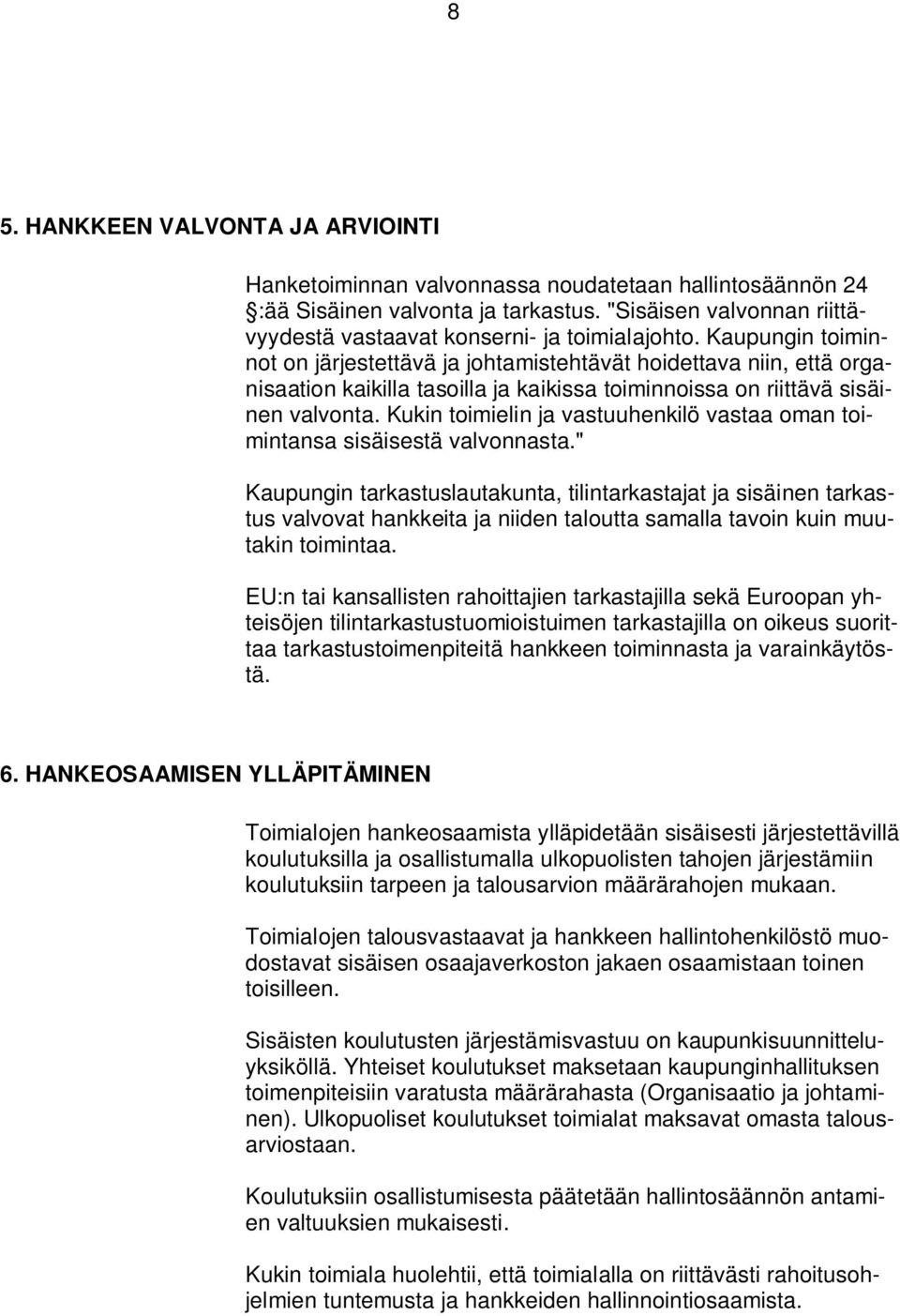 Kaupungin toiminnot on järjestettävä ja johtamistehtävät hoidettava niin, että organisaation kaikilla tasoilla ja kaikissa toiminnoissa on riittävä sisäinen valvonta.