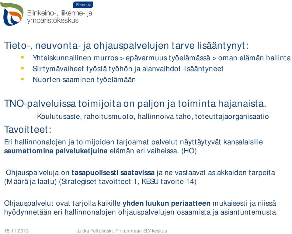 Koulutusaste, rahoitusmuoto, hallinnoiva taho, toteuttajaorganisaatio Tavoitteet: Eri hallinnonalojen ja toimijoiden tarjoamat palvelut näyttäytyvät kansalaisille saumattomina palveluketjuina elämän