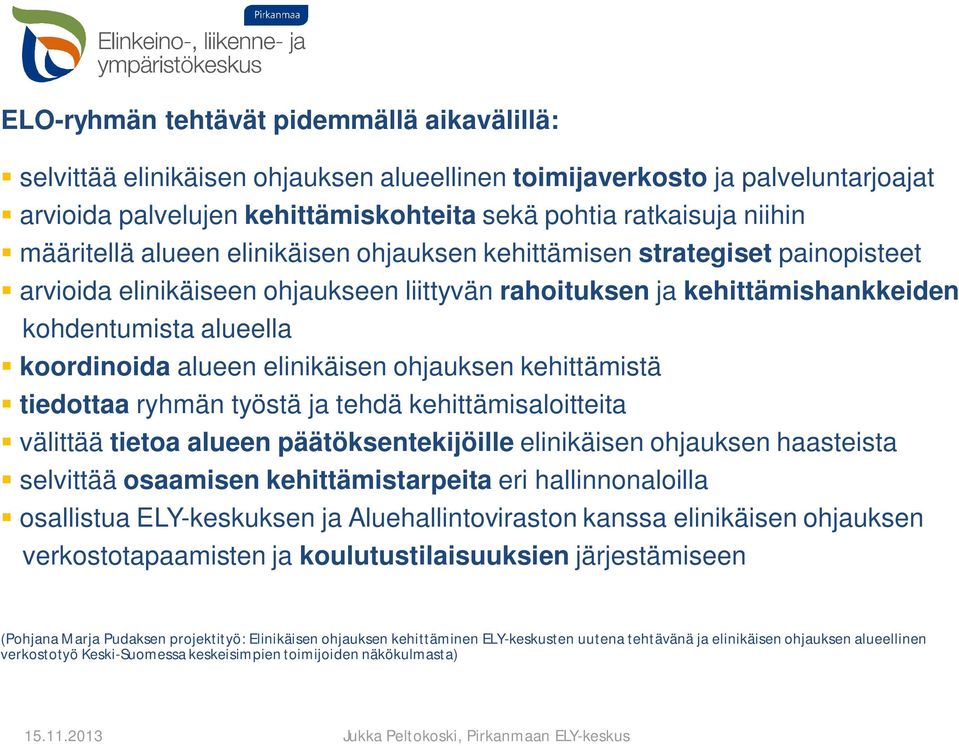 elinikäisen ohjauksen kehittämistä tiedottaa ryhmän työstä ja tehdä kehittämisaloitteita välittää tietoa alueen päätöksentekijöille elinikäisen ohjauksen haasteista selvittää osaamisen