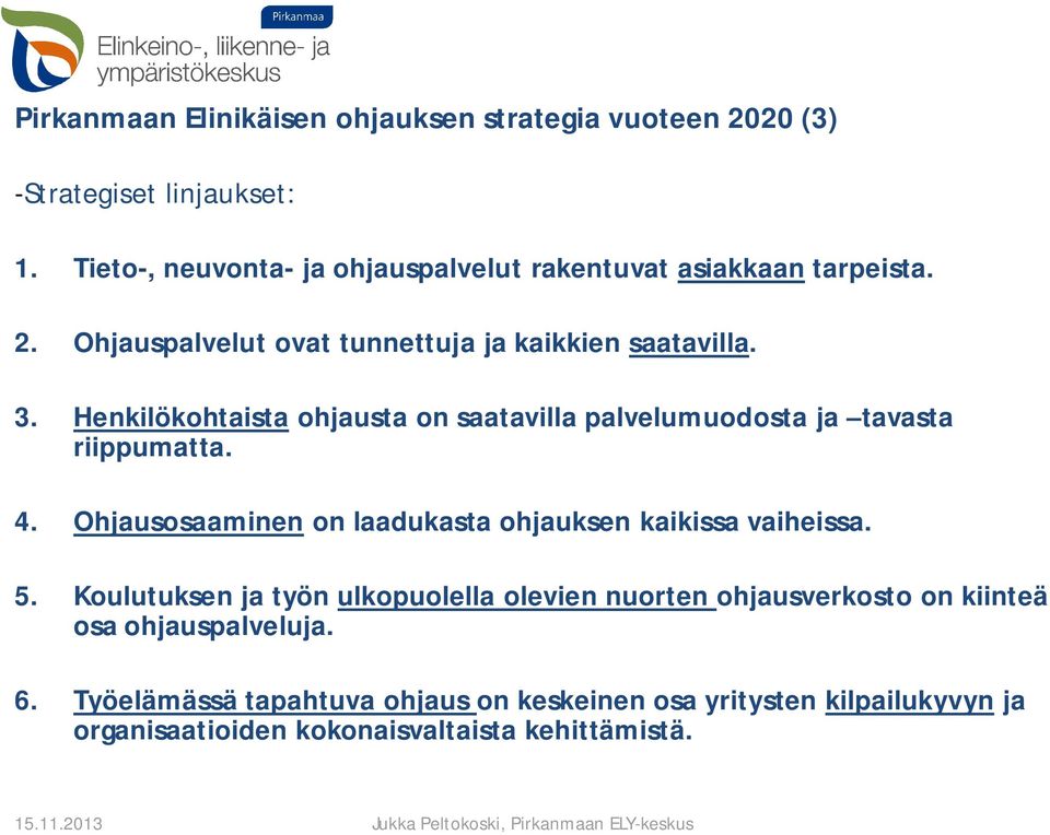 Henkilökohtaista ohjausta on saatavilla palvelumuodosta ja tavasta riippumatta. 4. Ohjausosaaminen on laadukasta ohjauksen kaikissa vaiheissa. 5.