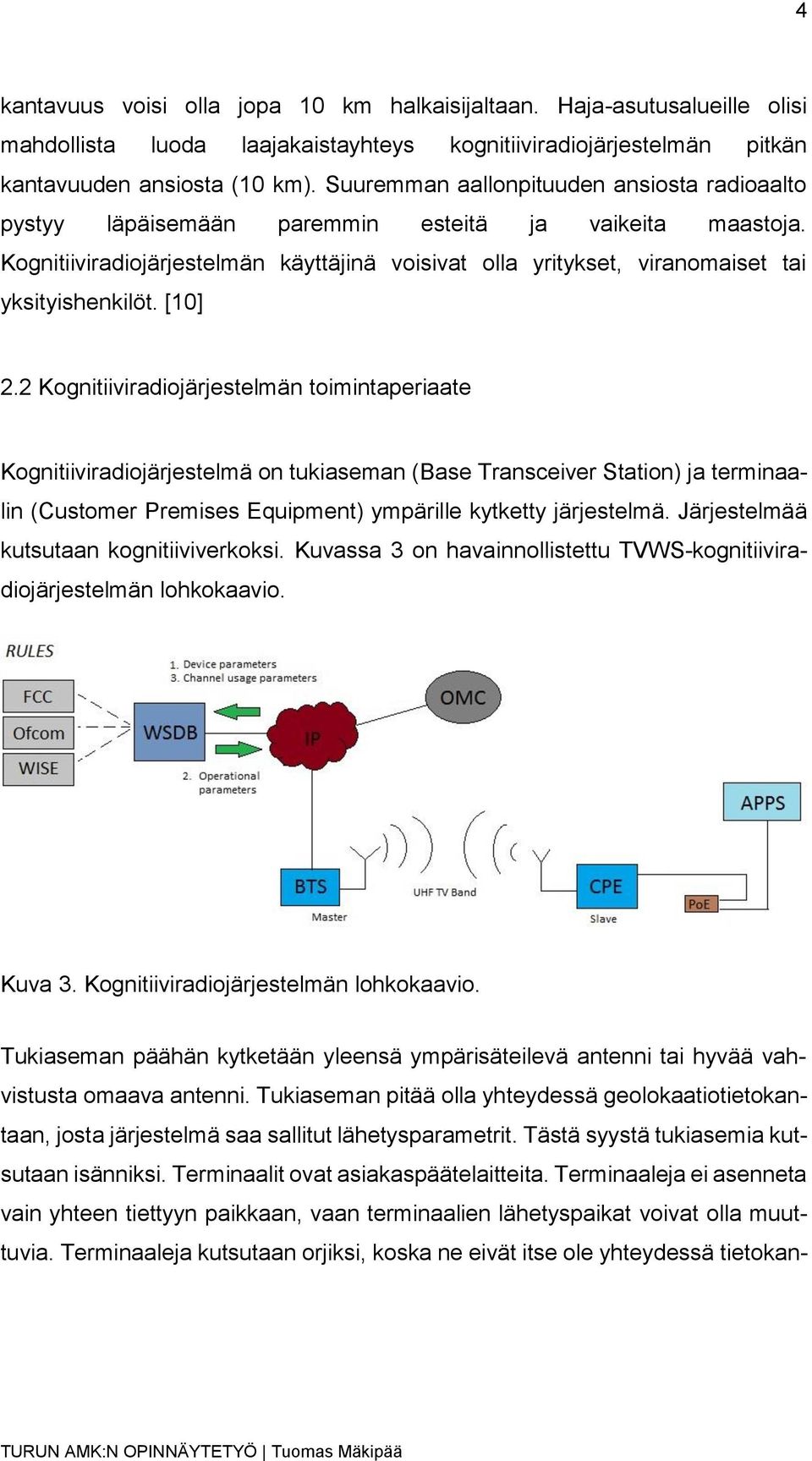 Kognitiiviradiojärjestelmän käyttäjinä voisivat olla yritykset, viranomaiset tai yksityishenkilöt. [10] 2.