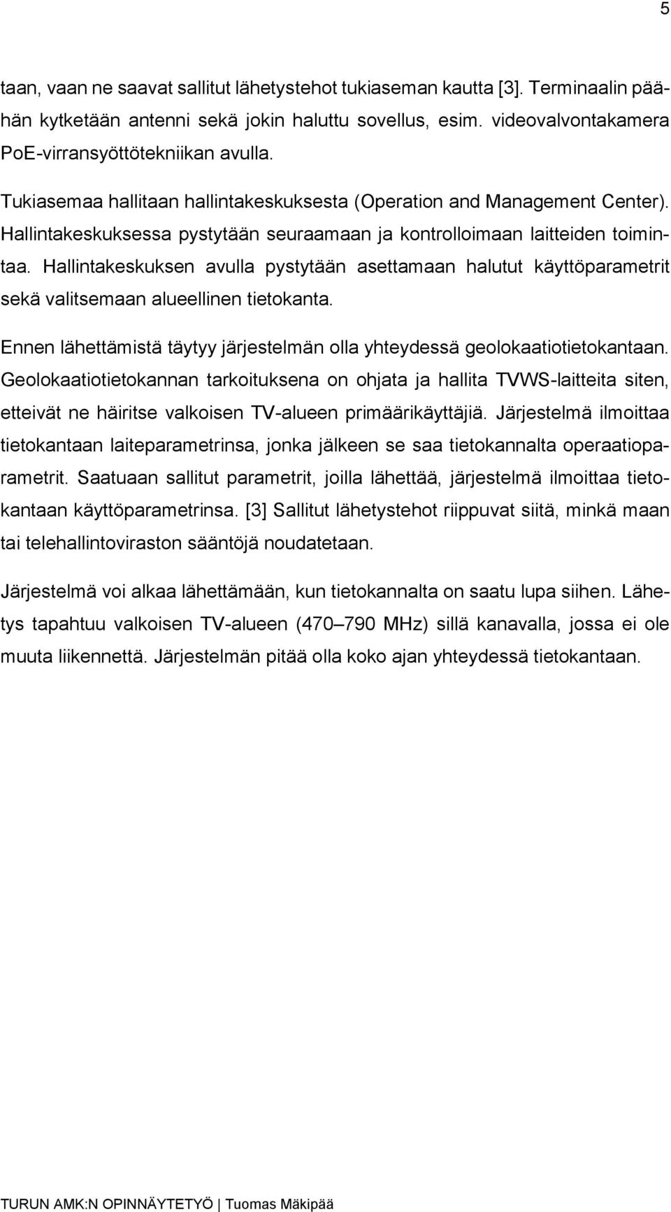 Hallintakeskuksen avulla pystytään asettamaan halutut käyttöparametrit sekä valitsemaan alueellinen tietokanta. Ennen lähettämistä täytyy järjestelmän olla yhteydessä geolokaatiotietokantaan.