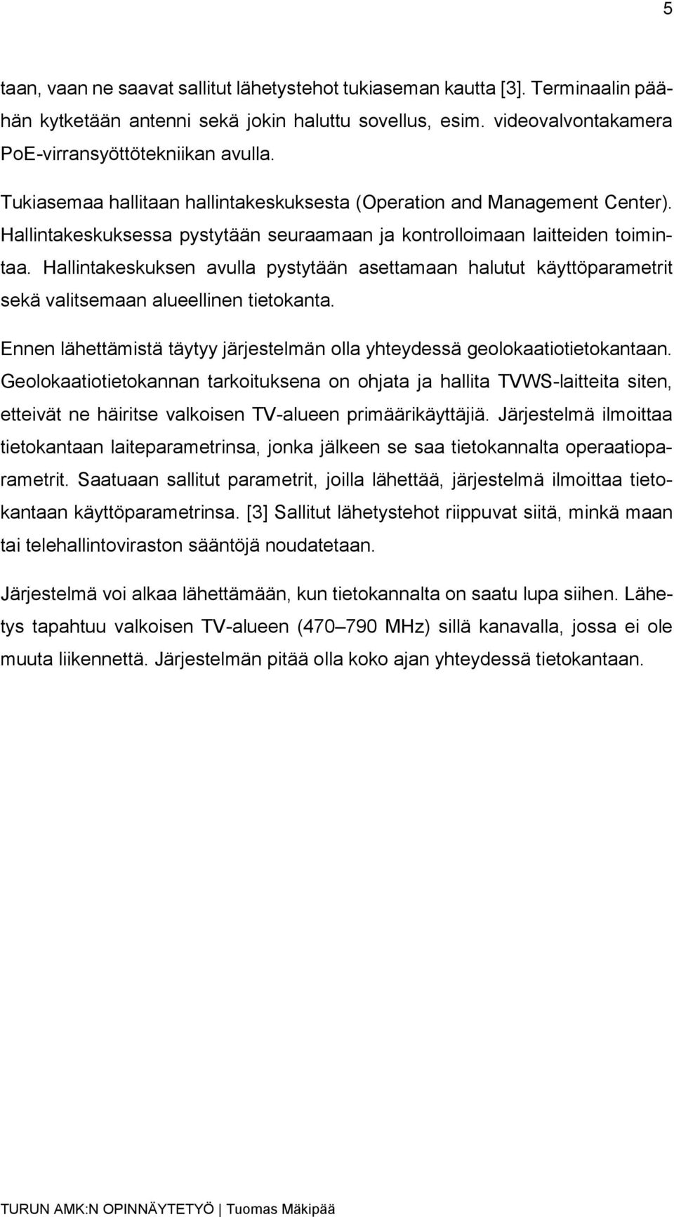 Hallintakeskuksen avulla pystytään asettamaan halutut käyttöparametrit sekä valitsemaan alueellinen tietokanta. Ennen lähettämistä täytyy järjestelmän olla yhteydessä geolokaatiotietokantaan.