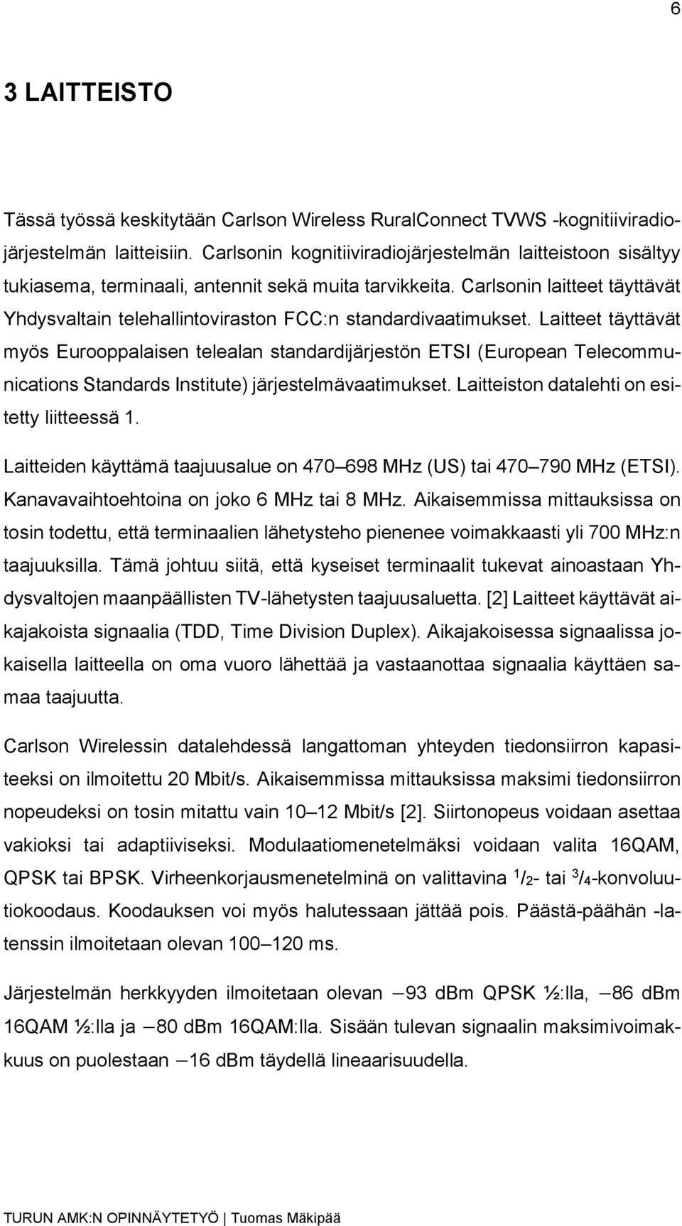 Carlsonin laitteet täyttävät Yhdysvaltain telehallintoviraston FCC:n standardivaatimukset.