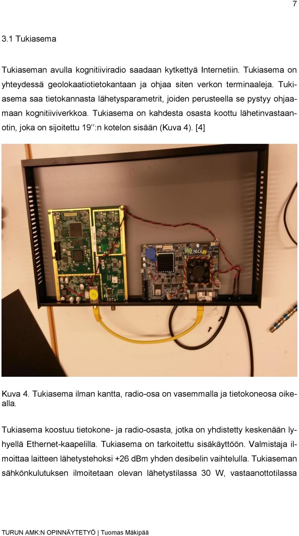 Tukiasema on kahdesta osasta koottu lähetinvastaanotin, joka on sijoitettu 19 :n kotelon sisään (Kuva 4). [4] Kuva 4. Tukiasema ilman kantta, radio-osa on vasemmalla ja tietokoneosa oikealla.