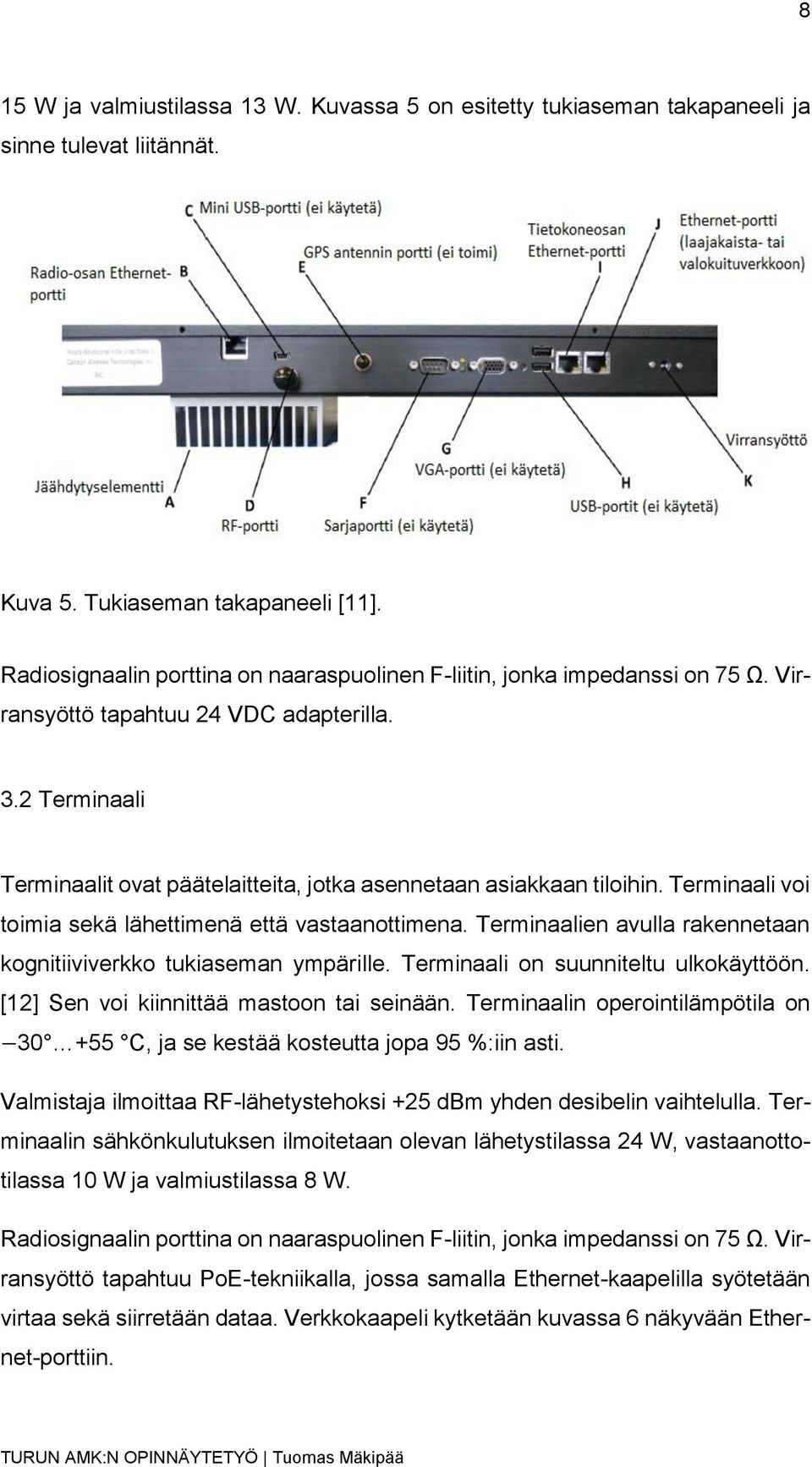 2 Terminaali Terminaalit ovat päätelaitteita, jotka asennetaan asiakkaan tiloihin. Terminaali voi toimia sekä lähettimenä että vastaanottimena.