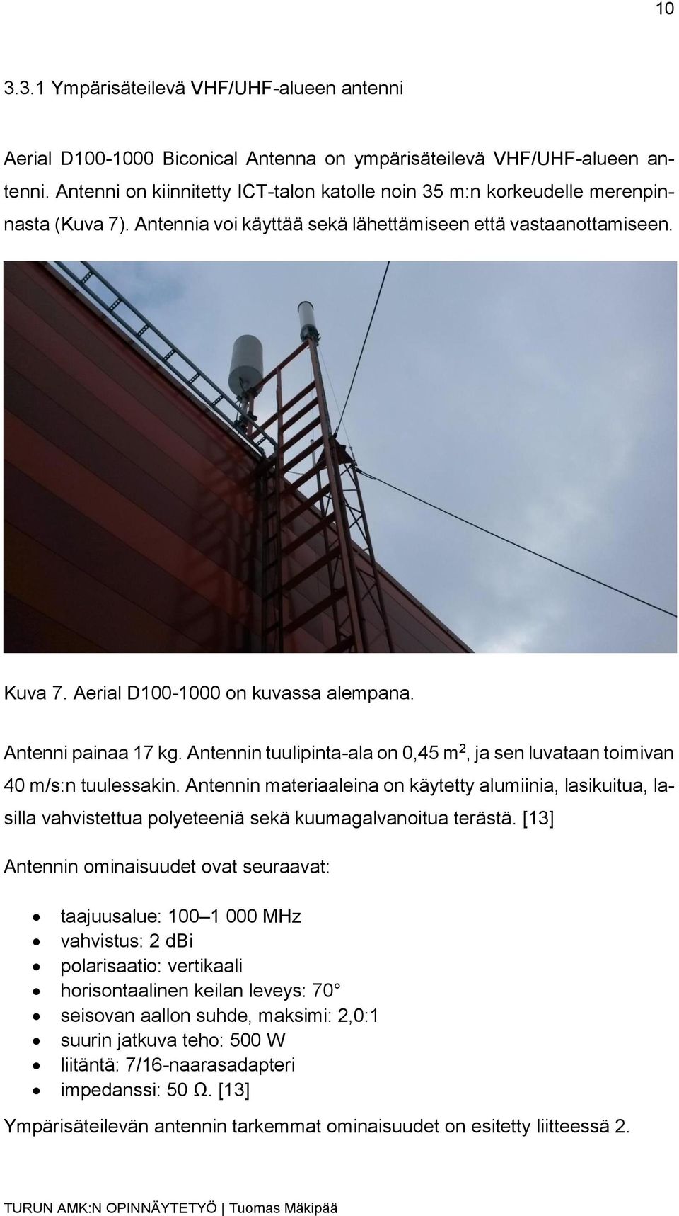 Antenni painaa 17 kg. Antennin tuulipinta-ala on 0,45 m 2, ja sen luvataan toimivan 40 m/s:n tuulessakin.