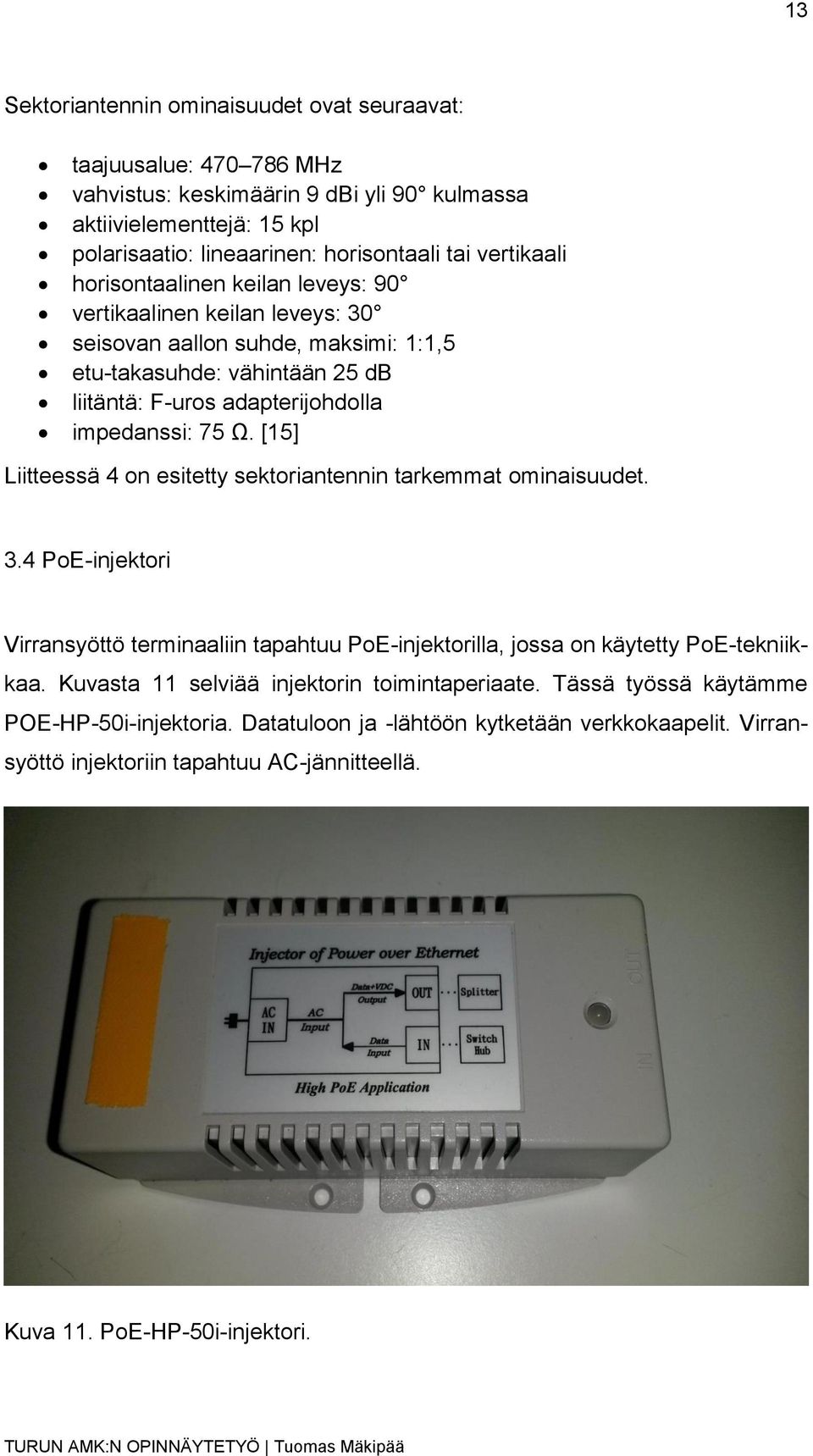 [15] Liitteessä 4 on esitetty sektoriantennin tarkemmat ominaisuudet. 3.4 PoE-injektori Virransyöttö terminaaliin tapahtuu PoE-injektorilla, jossa on käytetty PoE-tekniikkaa.