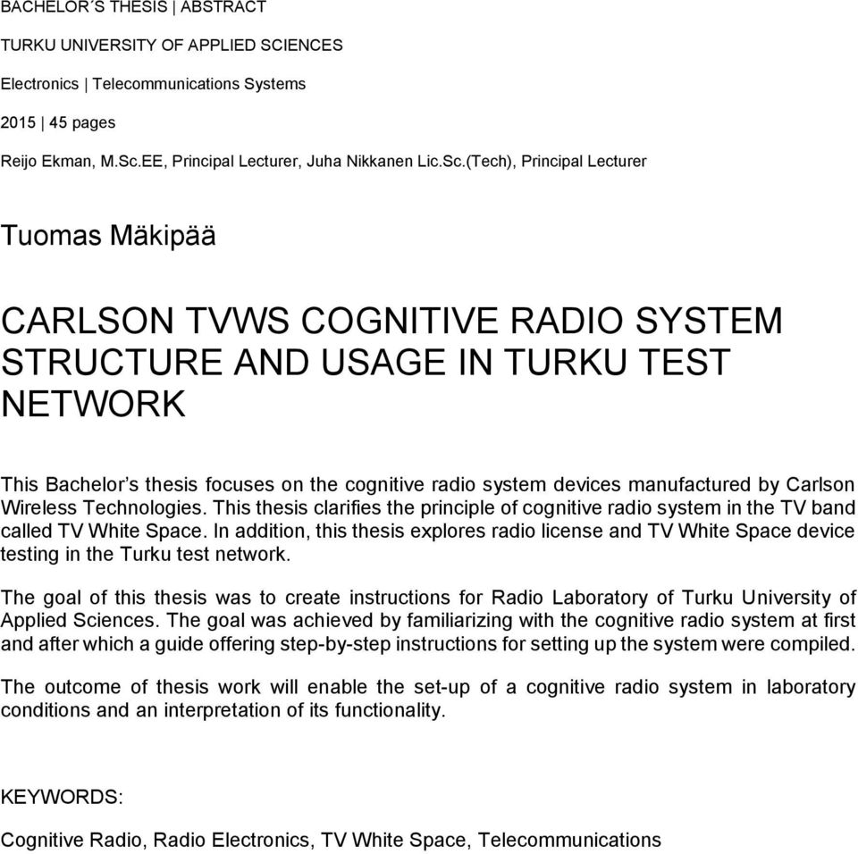 (Tech), Principal Lecturer Tuomas Mäkipää CARLSON TVWS COGNITIVE RADIO SYSTEM STRUCTURE AND USAGE IN TURKU TEST NETWORK This Bachelor s thesis focuses on the cognitive radio system devices