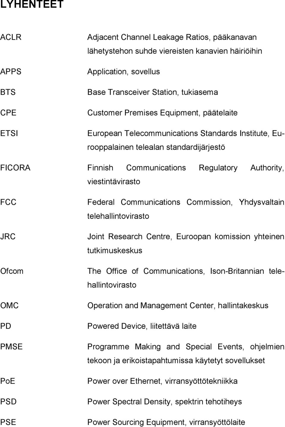 Ofcom OMC PD PMSE PoE PSD PSE Federal Communications Commission, Yhdysvaltain telehallintovirasto Joint Research Centre, Euroopan komission yhteinen tutkimuskeskus The Office of Communications,