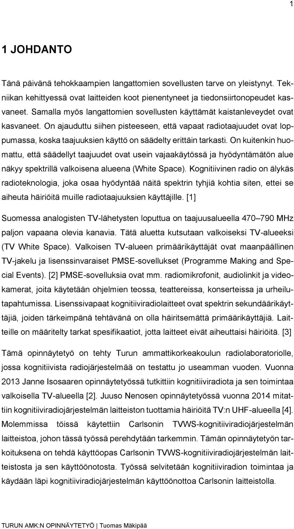 On ajauduttu siihen pisteeseen, että vapaat radiotaajuudet ovat loppumassa, koska taajuuksien käyttö on säädelty erittäin tarkasti.