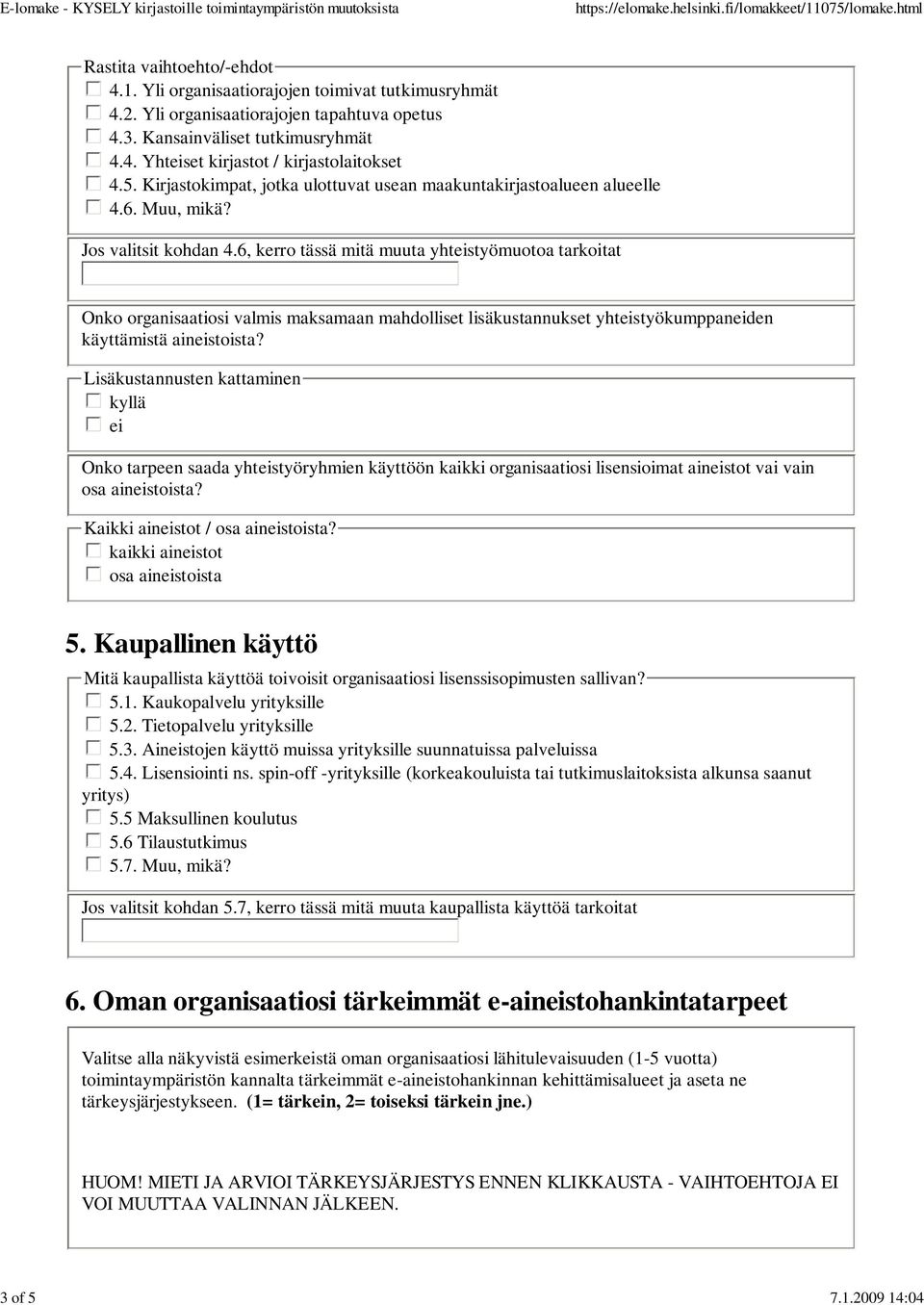 6, kerro tässä mitä muuta yhtstyömuotoa tarkoitat Onko organisaatiosi valmis maksamaan mahdolliset lisäkustannukset yhtstyökumppanden käyttämistä ainstoista?