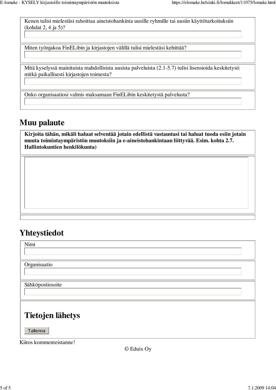 7) tulisi lisensioida keskitetysti mitkä paikallisesti kirjastojen toimesta? Onko organisaatiosi valmis maksamaan FinELibin keskitetystä palvelusta?