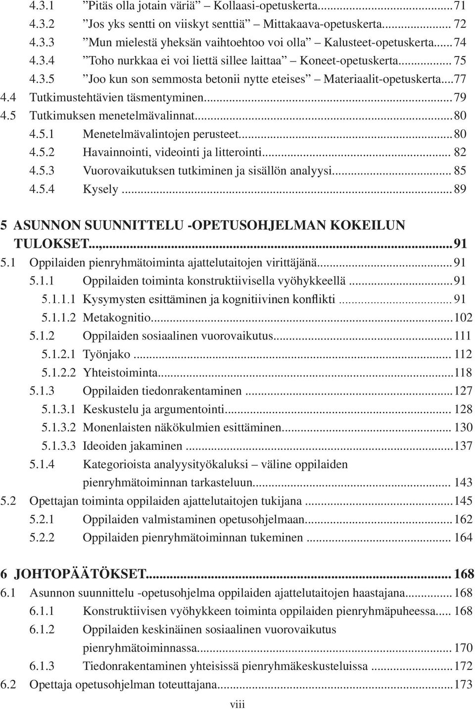 5 Tutkimuksen menetelmävalinnat... 80 4.5.1 Menetelmävalintojen perusteet... 80 4.5.2 Havainnointi, videointi ja litterointi... 82 4.5.3 Vuorovaikutuksen tutkiminen ja sisällön analyysi... 85 4.5.4 Kysely.