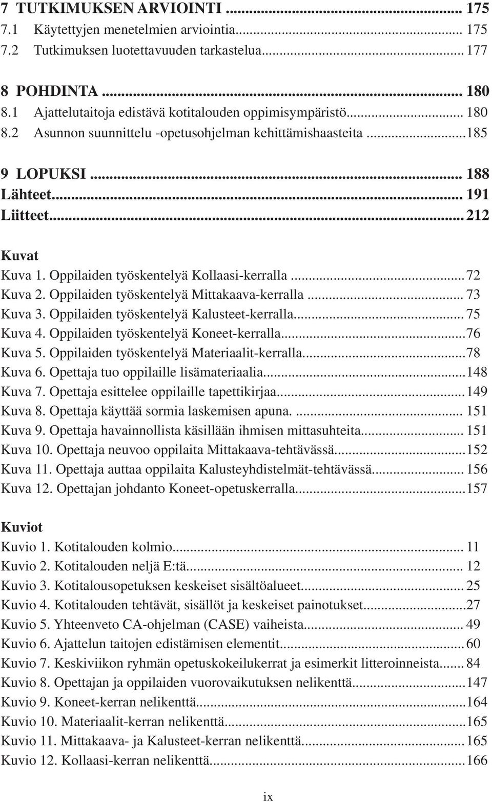 Oppilaiden työskentelyä Kollaasi-kerralla... 72 Kuva 2. Oppilaiden työskentelyä Mittakaava-kerralla... 73 Kuva 3. Oppilaiden työskentelyä Kalusteet-kerralla... 75 Kuva 4.