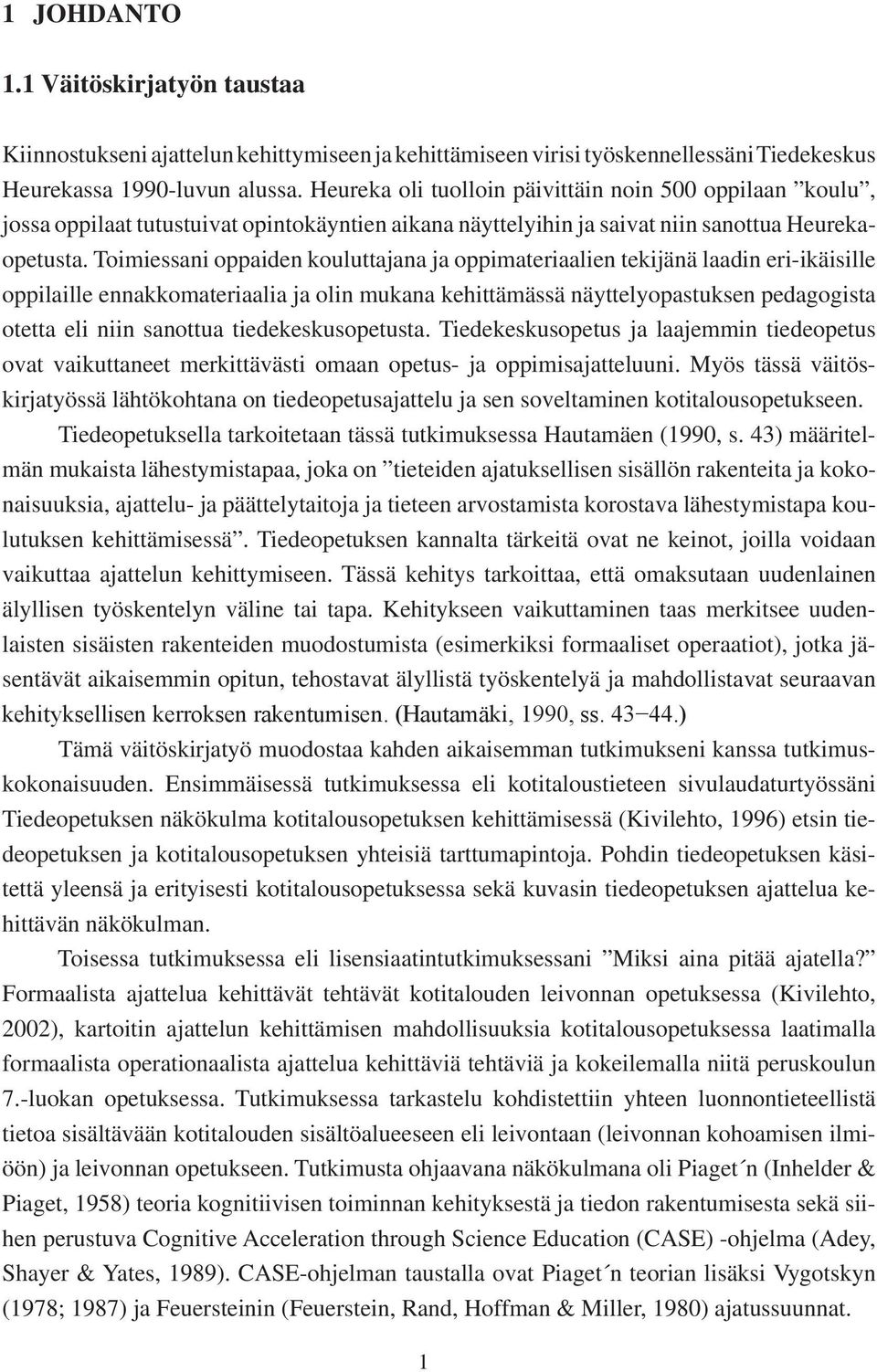 Toimiessani oppaiden kouluttajana ja oppimateriaalien tekijänä laadin eri-ikäisille oppilaille ennakkomateriaalia ja olin mukana kehittämässä näyttelyopastuksen pedagogista otetta eli niin sanottua