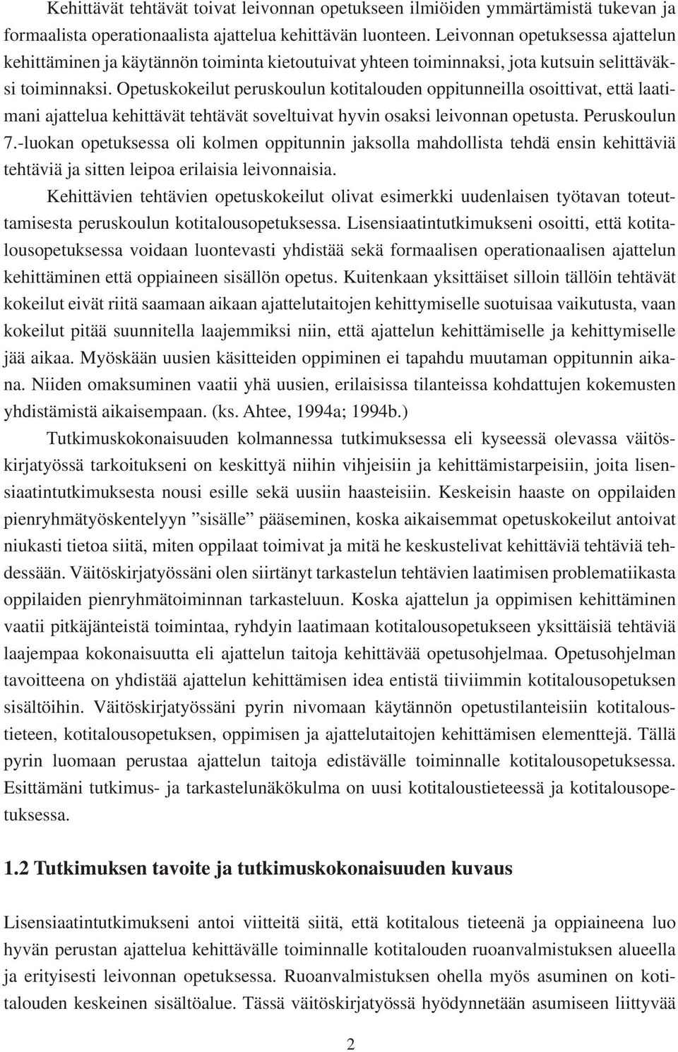 Opetuskokeilut peruskoulun kotitalouden oppitunneilla osoittivat, että laatimani ajattelua kehittävät tehtävät soveltuivat hyvin osaksi leivonnan opetusta. Peruskoulun 7.