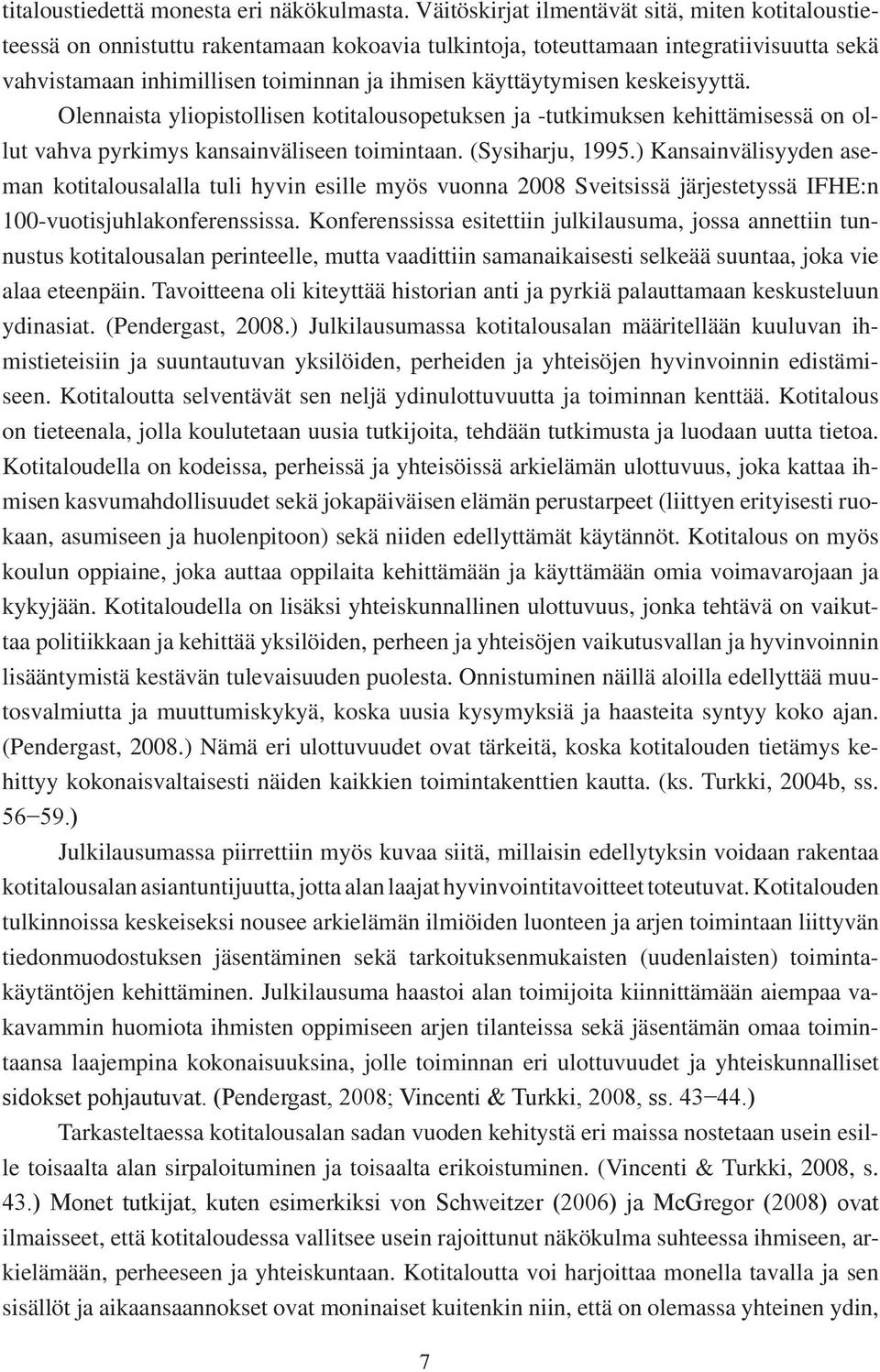 käyttäytymisen keskeisyyttä. Olennaista yliopistollisen kotitalousopetuksen ja -tutkimuksen kehittämisessä on ollut vahva pyrkimys kansainväliseen toimintaan. (Sysiharju, 1995.