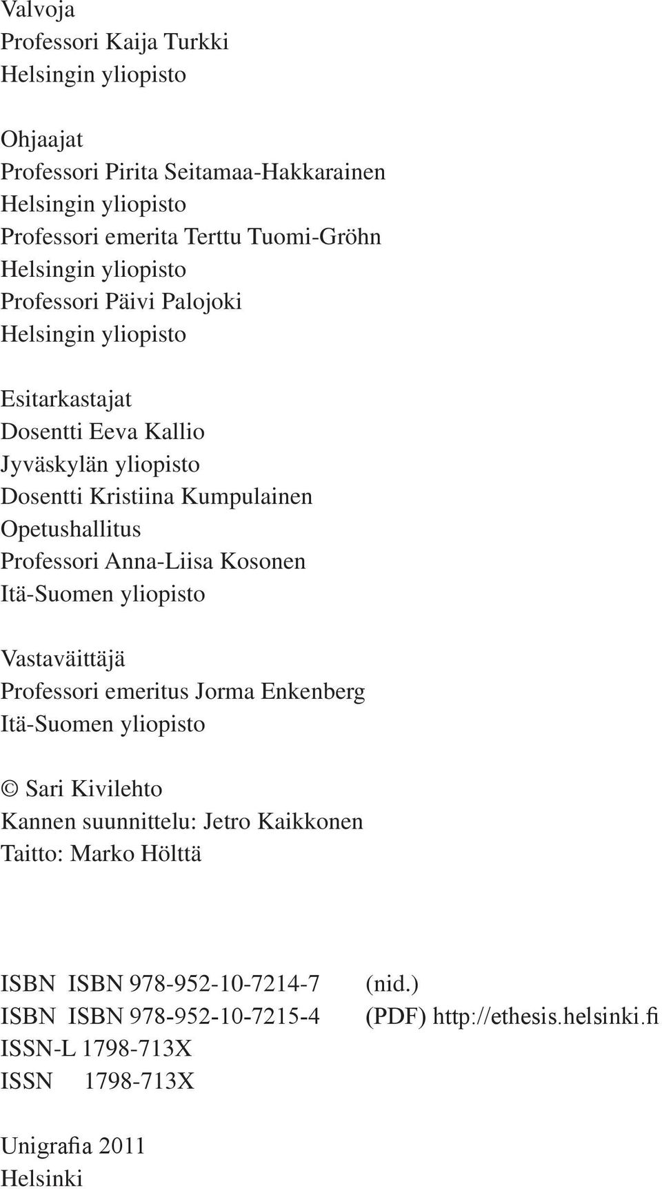 Kristiina Kumpulainen Opetushallitus Professori Anna-Liisa Kosonen Itä-Suomen yliopisto Vastaväittäjä Professori emeritus Jorma Enkenberg Itä-Suomen