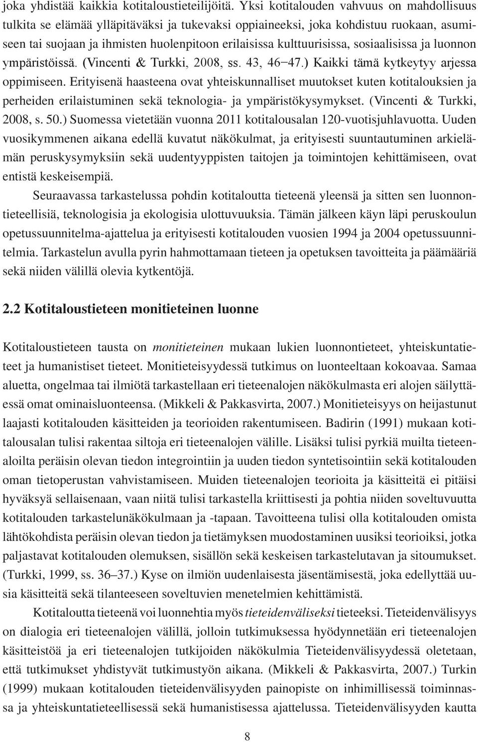 sosiaalisissa ja luonnon oppimiseen. Erityisenä haasteena ovat yhteiskunnalliset muutokset kuten kotitalouksien ja perheiden erilaistuminen sekä teknologia- ja ympäristökysymykset.