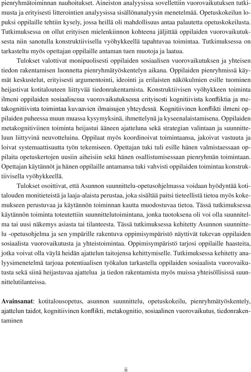 Tutkimuksessa on ollut erityisen mielenkiinnon kohteena jäljittää oppilaiden vuorovaikutuksesta niin sanotulla konstruktiivisella vyöhykkeellä tapahtuvaa toimintaa.