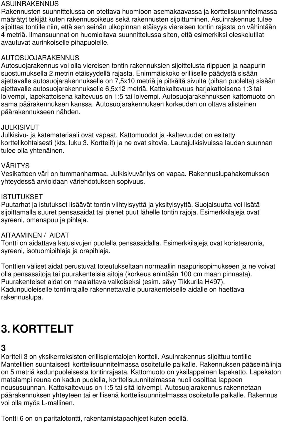 Ilmansuunnat on huomioitava suunnittelussa siten, että esimerkiksi oleskelutilat avautuvat aurinkoiselle pihapuolelle.