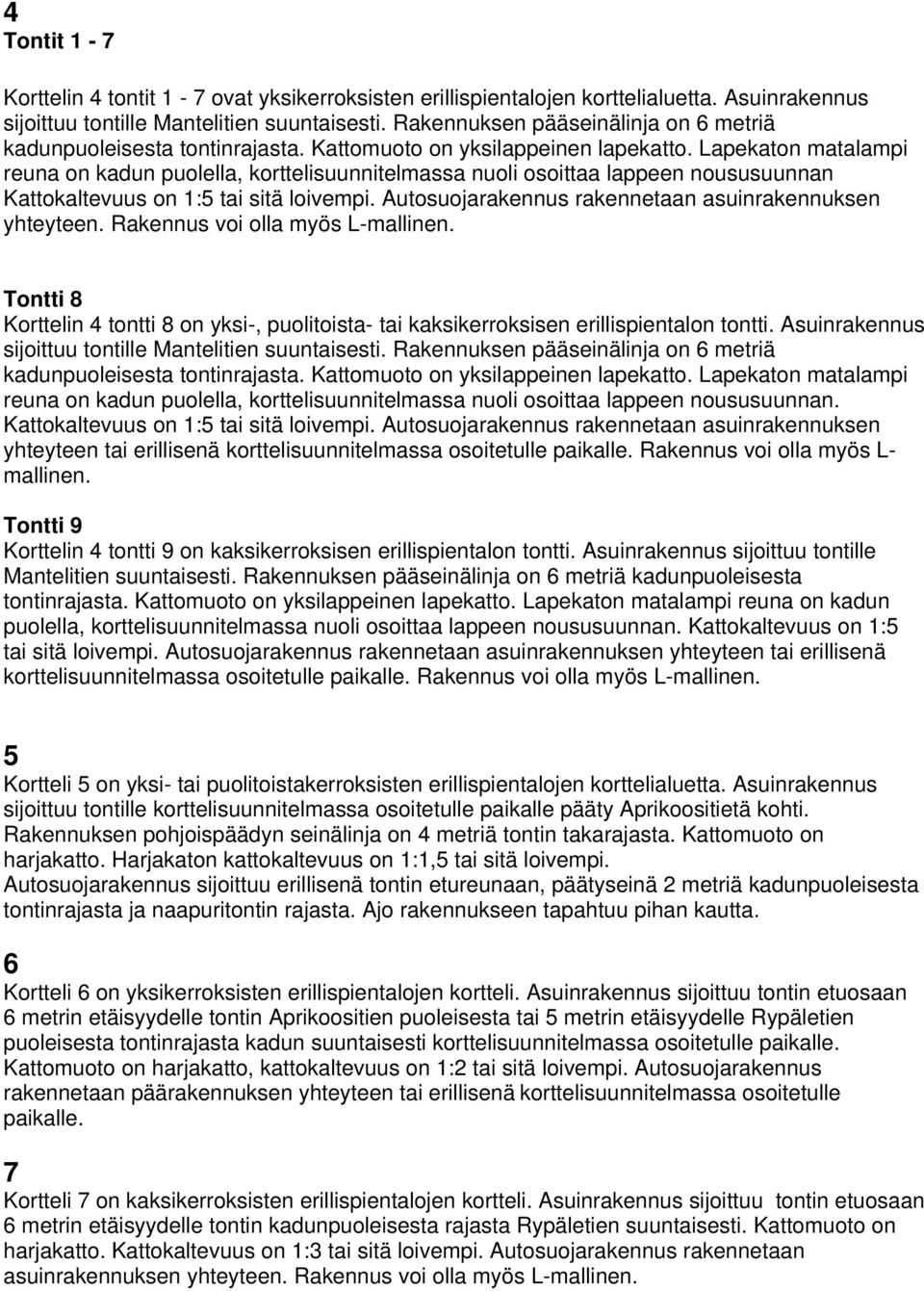 Lapekaton matalampi reuna on kadun puolella, korttelisuunnitelmassa nuoli osoittaa lappeen noususuunnan Kattokaltevuus on 1:5 tai sitä loivempi.