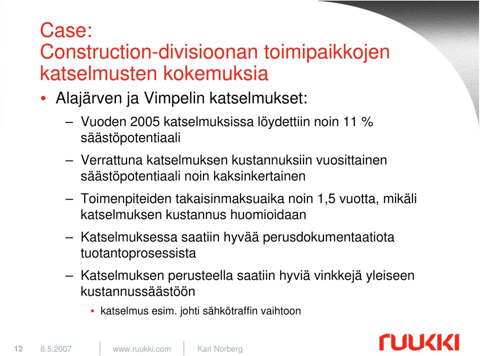 takaisinmaksuaika noin 1,5 vuotta, mikäli katselmuksen kustannus huomioidaan Katselmuksessa saatiin hyvää perusdokumentaatiota