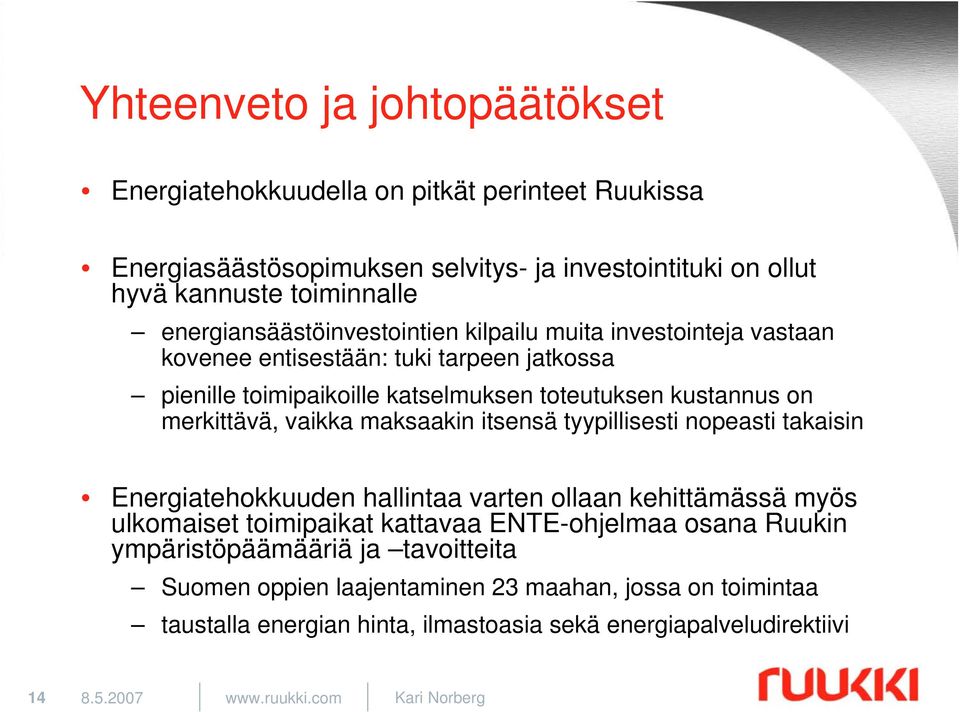 vaikka maksaakin itsensä tyypillisesti nopeasti takaisin Energiatehokkuuden hallintaa varten ollaan kehittämässä myös ulkomaiset toimipaikat kattavaa ENTE-ohjelmaa osana Ruukin