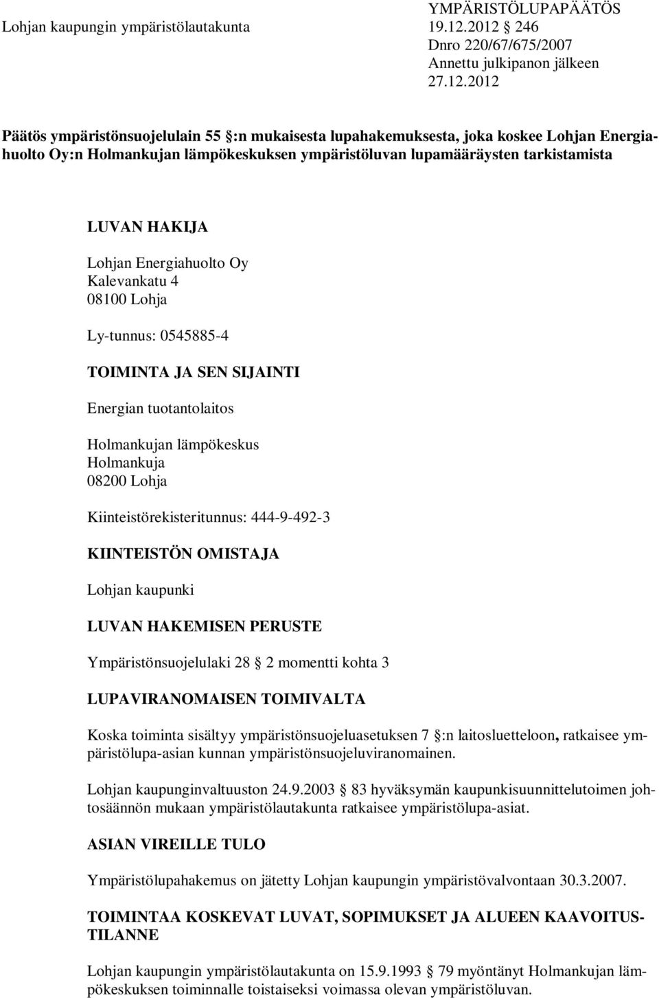 ympäristöluvan lupamääräysten tarkistamista LUVAN HAKIJA Lohjan Energiahuolto Oy Kalevankatu 4 08100 Lohja Ly-tunnus: 0545885-4 TOIMINTA JA SEN SIJAINTI Energian tuotantolaitos Holmankujan