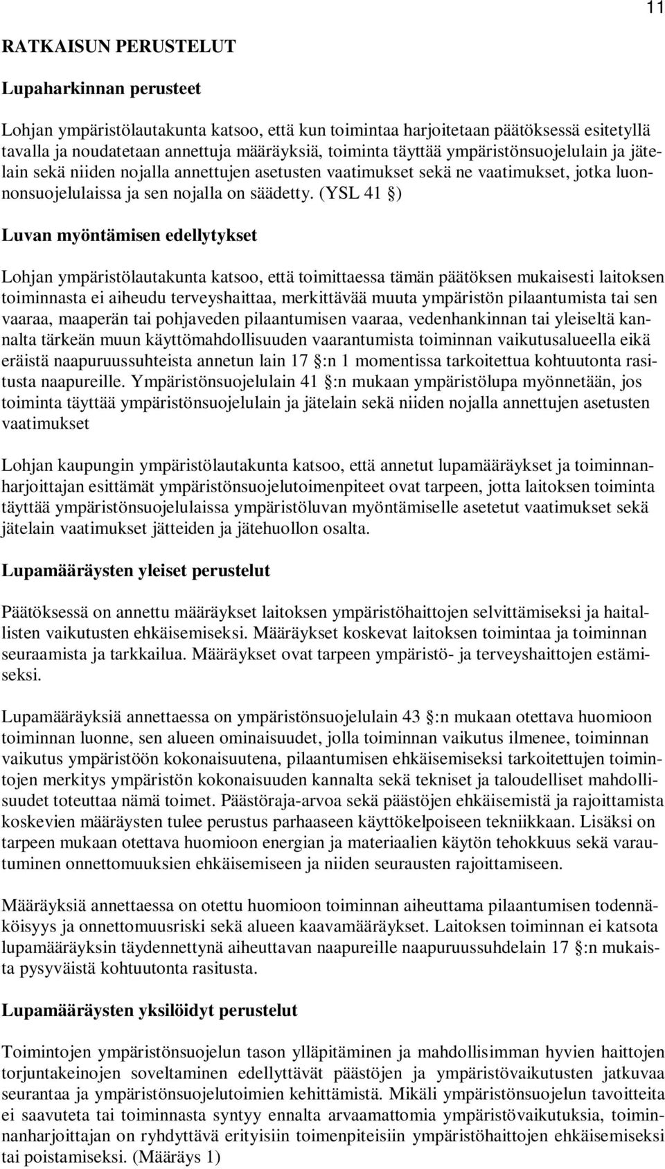 (YSL 41 ) Luvan myöntämisen edellytykset Lohjan ympäristölautakunta katsoo, että toimittaessa tämän päätöksen mukaisesti laitoksen toiminnasta ei aiheudu terveyshaittaa, merkittävää muuta ympäristön