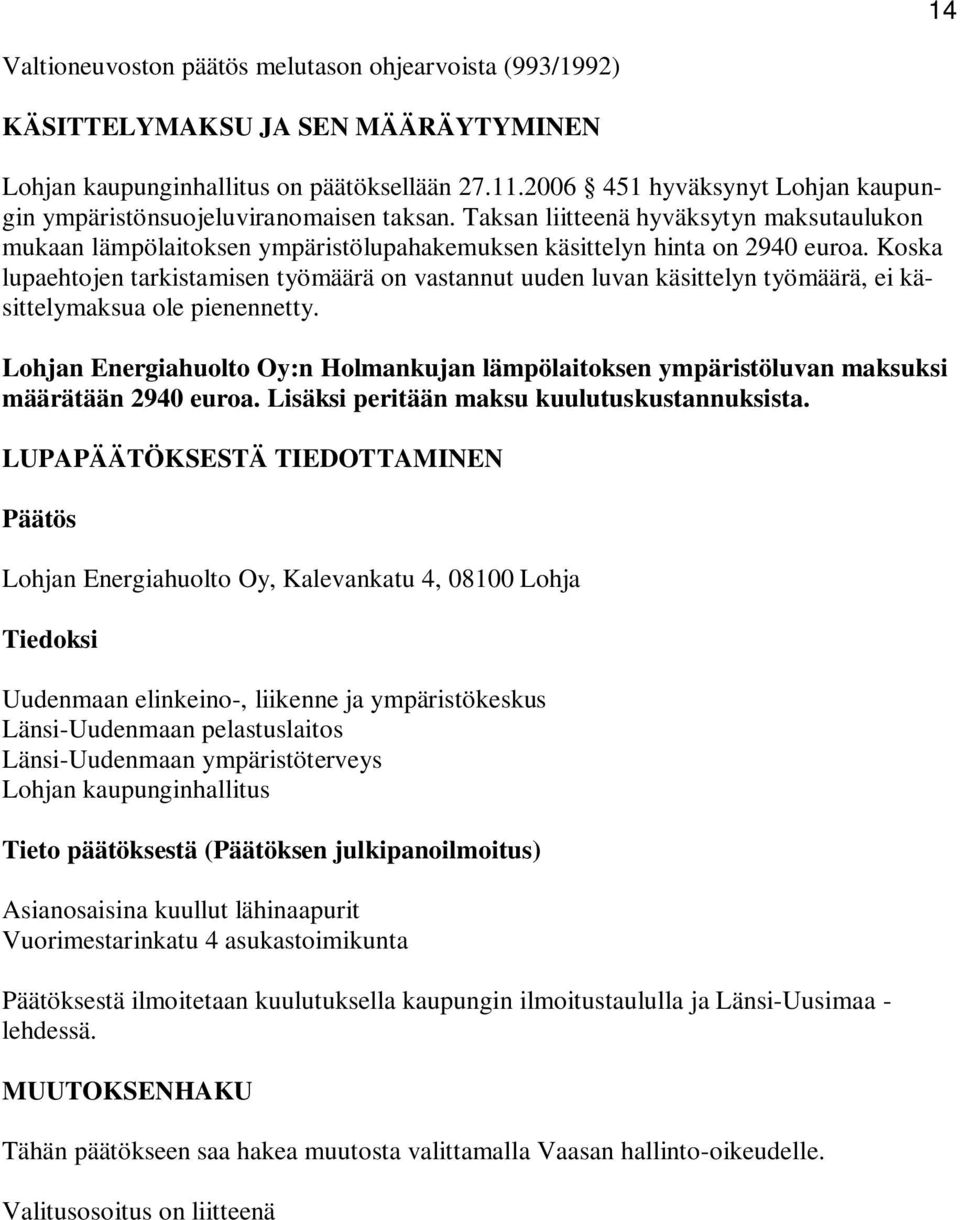 Koska lupaehtojen tarkistamisen työmäärä on vastannut uuden luvan käsittelyn työmäärä, ei käsittelymaksua ole pienennetty.