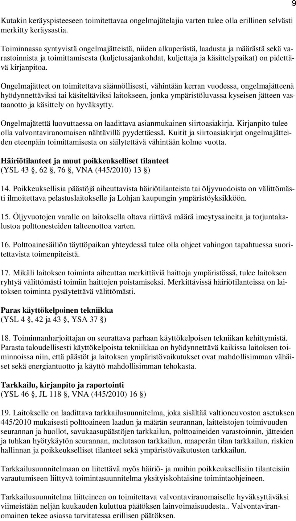 Ongelmajätteet on toimitettava säännöllisesti, vähintään kerran vuodessa, ongelmajätteenä hyödynnettäviksi tai käsiteltäviksi laitokseen, jonka ympäristöluvassa kyseisen jätteen vastaanotto ja