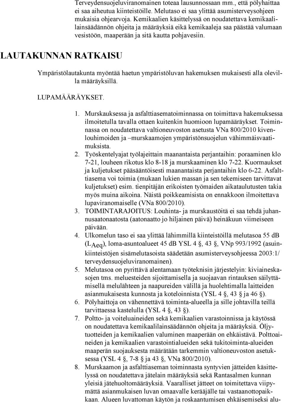Ympäristölautakunta myöntää haetun ympäristöluvan hakemuksen mukaisesti alla olevilla määräyksillä. LUPAMÄÄRÄYKSET. 1.