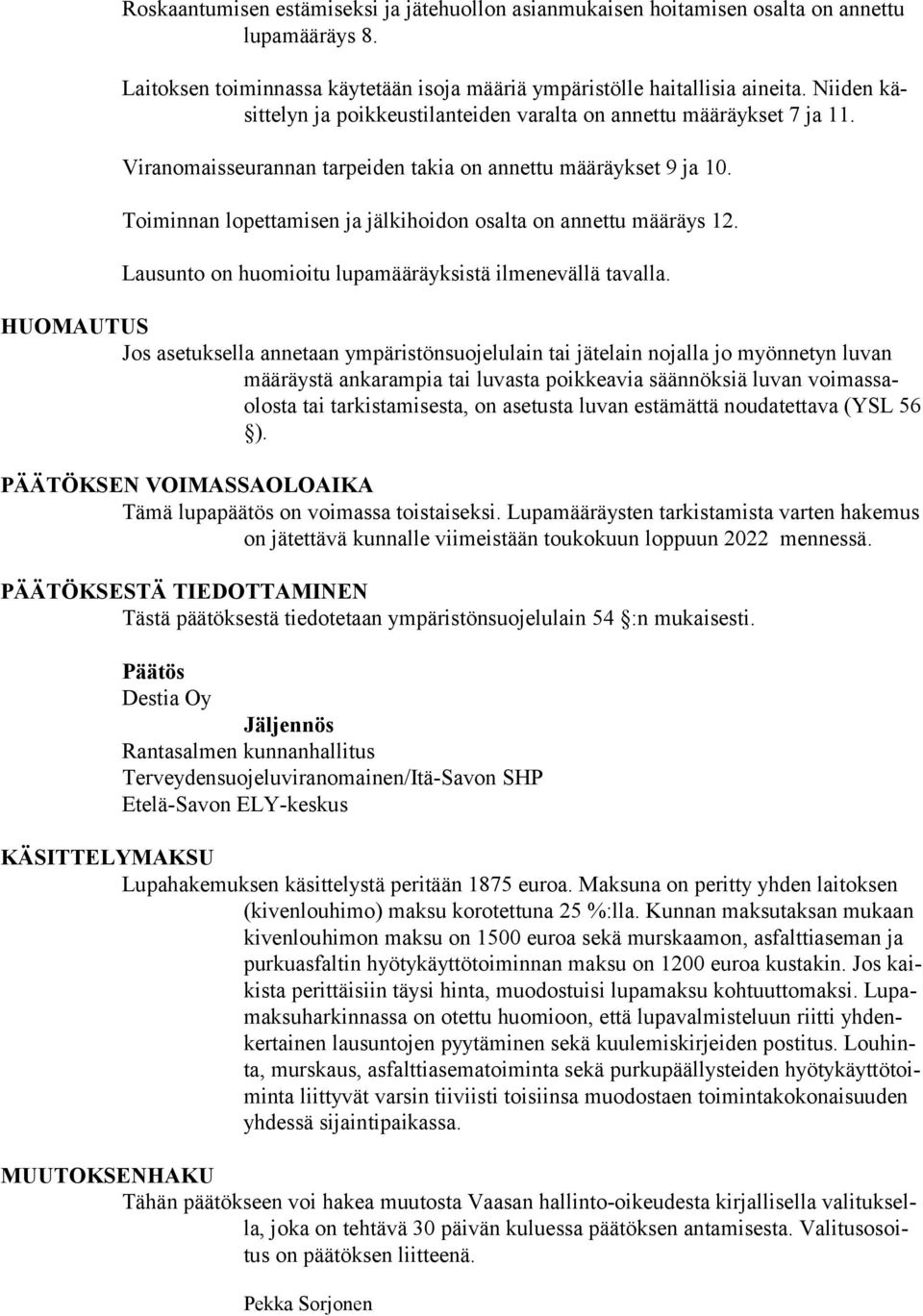 Toiminnan lopettamisen ja jälkihoidon osalta on annettu määräys 12. Lausunto on huomioitu lupamääräyksistä ilmenevällä tavalla.