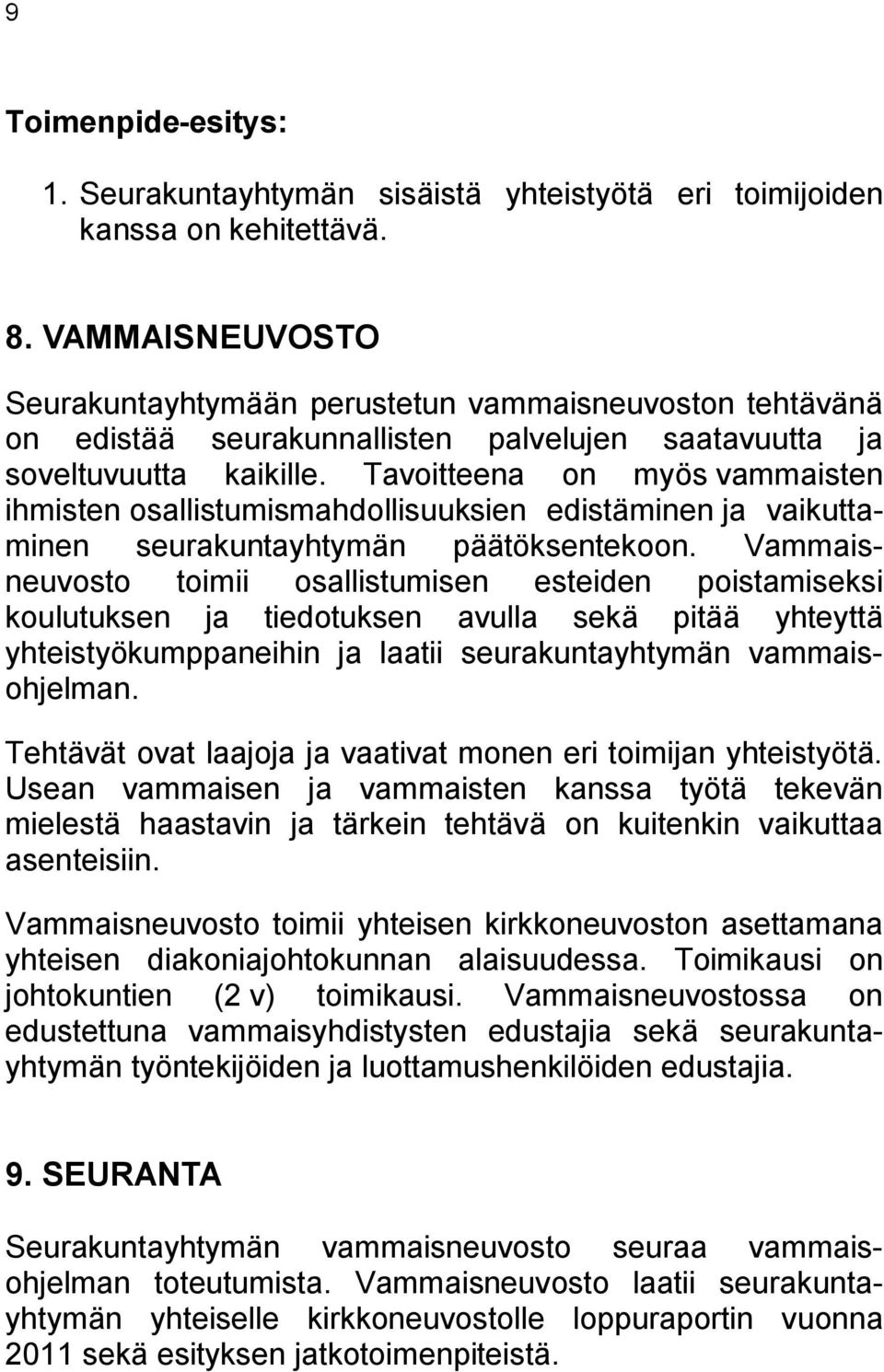 Tavoitteena on myös vammaisten ihmisten osallistumismahdollisuuksien edistäminen ja vaikuttaminen seurakuntayhtymän päätöksentekoon.