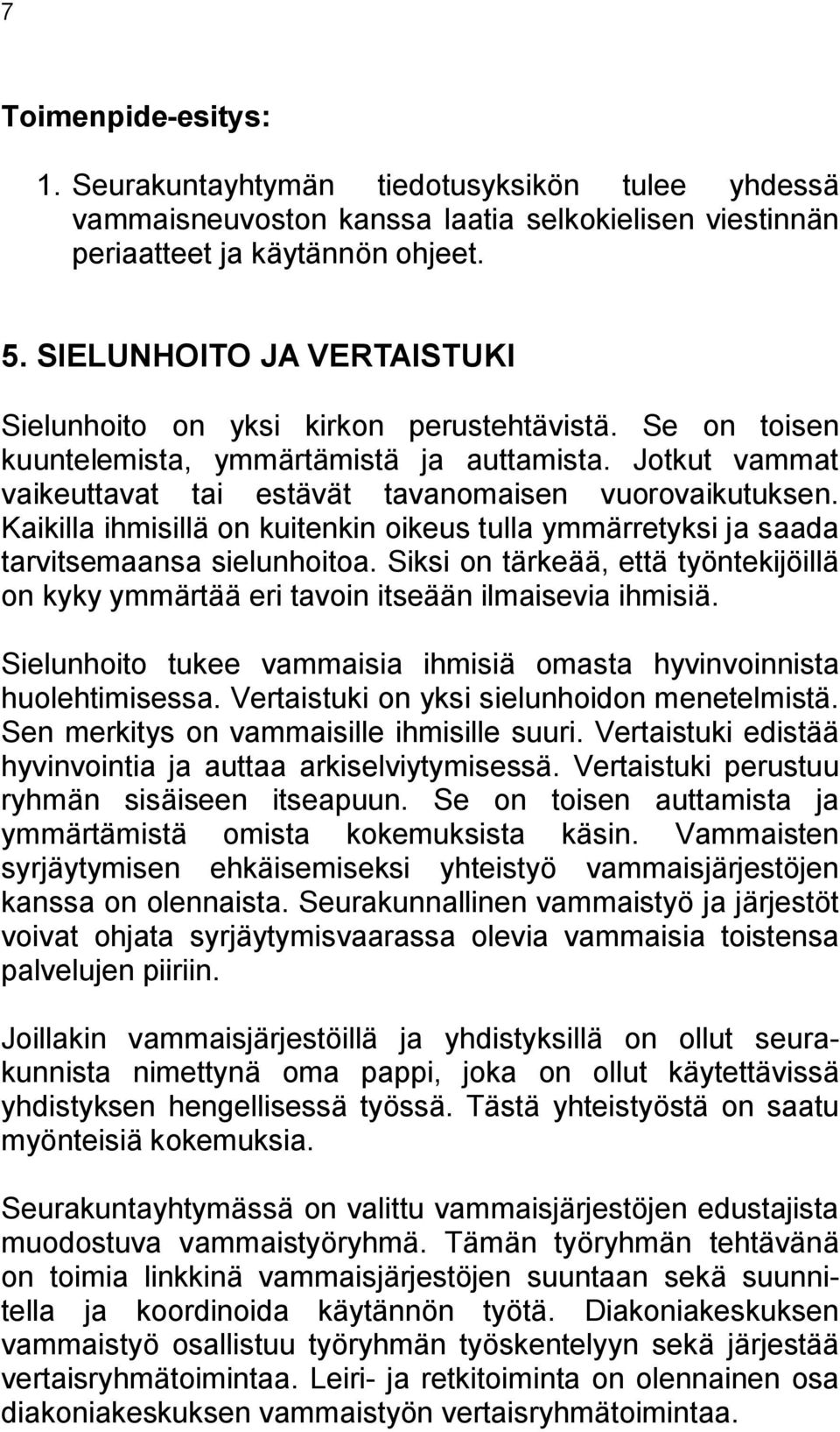 Kaikilla ihmisillä on kuitenkin oikeus tulla ymmärretyksi ja saada tarvitsemaansa sielunhoitoa. Siksi on tärkeää, että työntekijöillä on kyky ymmärtää eri tavoin itseään ilmaisevia ihmisiä.