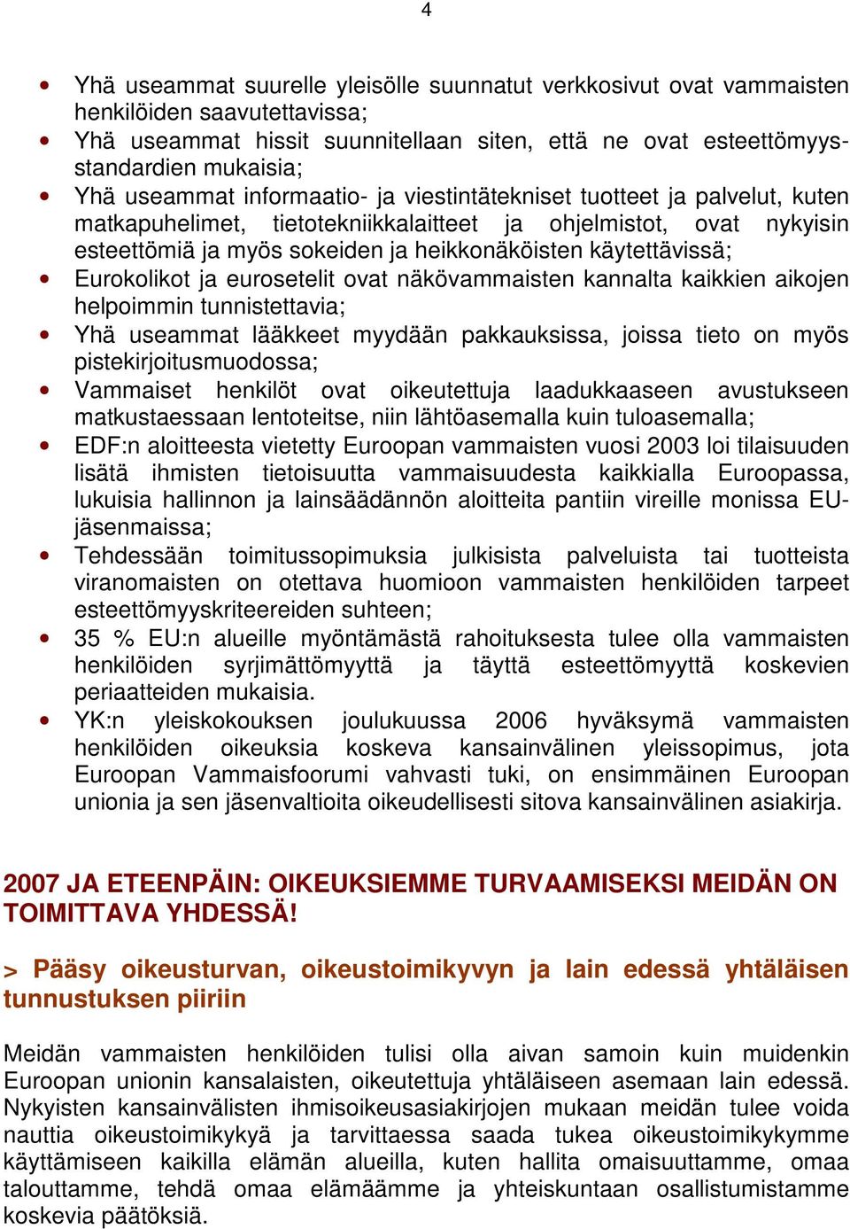käytettävissä; Eurokolikot ja eurosetelit ovat näkövammaisten kannalta kaikkien aikojen helpoimmin tunnistettavia; Yhä useammat lääkkeet myydään pakkauksissa, joissa tieto on myös