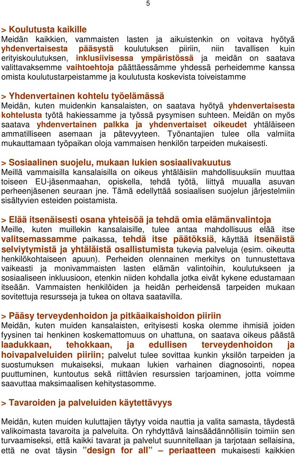 työelämässä Meidän, kuten muidenkin kansalaisten, on saatava hyötyä yhdenvertaisesta kohtelusta työtä hakiessamme ja työssä pysymisen suhteen.