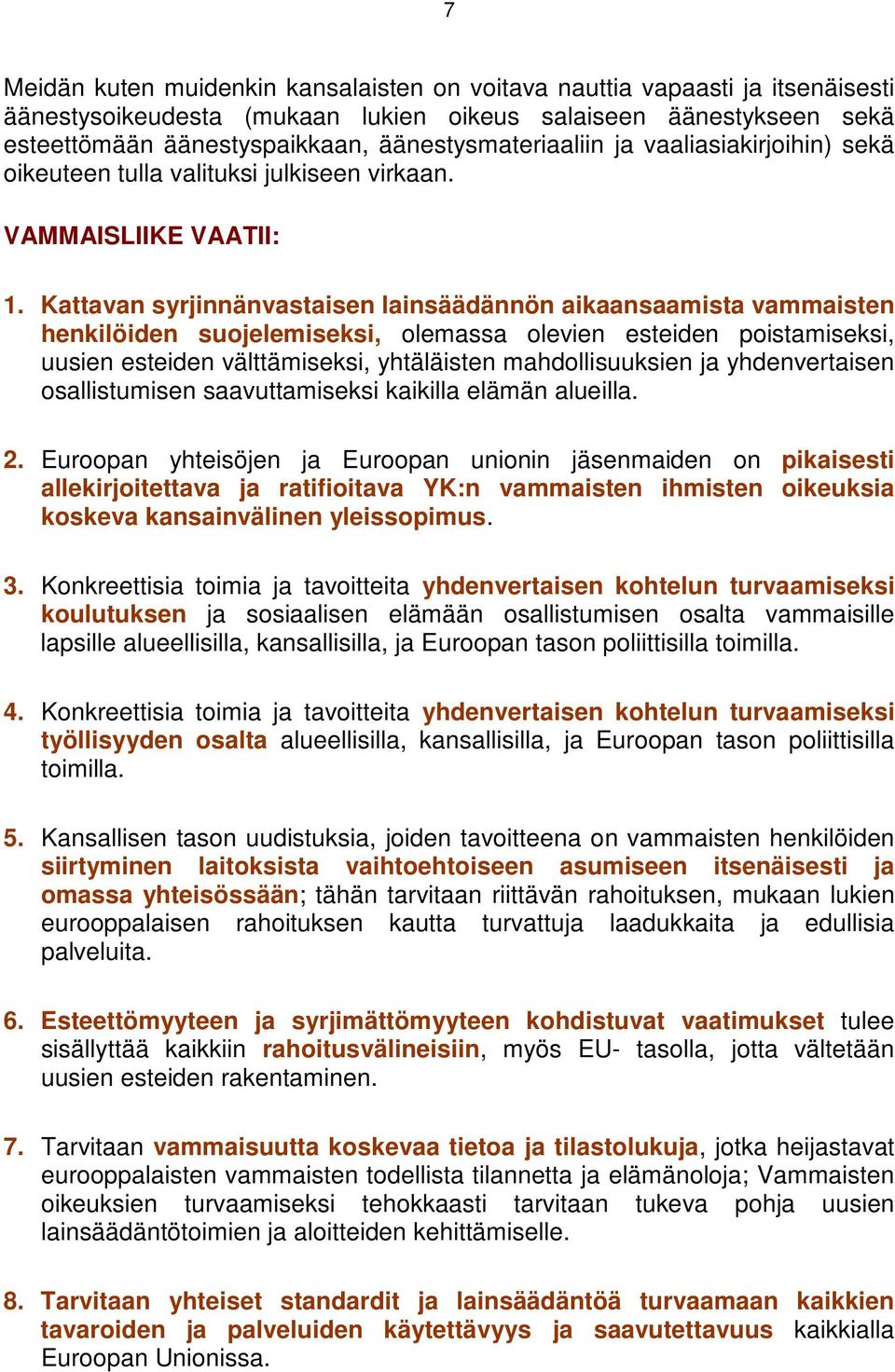Kattavan syrjinnänvastaisen lainsäädännön aikaansaamista vammaisten henkilöiden suojelemiseksi, olemassa olevien esteiden poistamiseksi, uusien esteiden välttämiseksi, yhtäläisten mahdollisuuksien ja