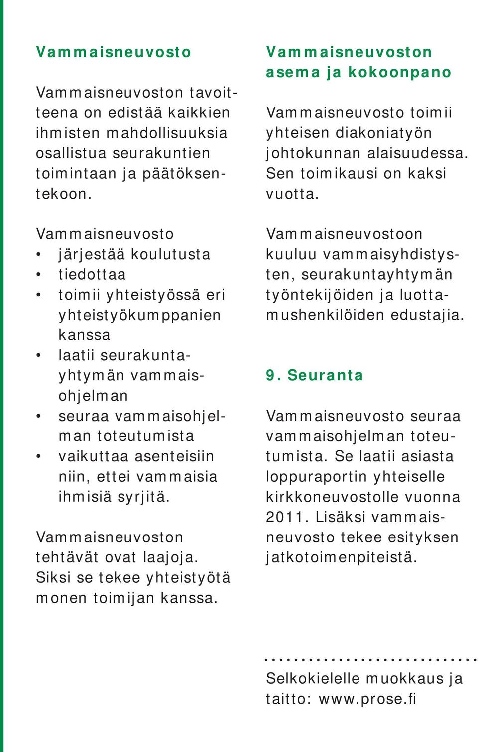 niin, ettei vammaisia ihmisiä syrjitä. Vammaisneuvoston tehtävät ovat laajoja. Siksi se tekee yhteistyötä monen toimijan kanssa.