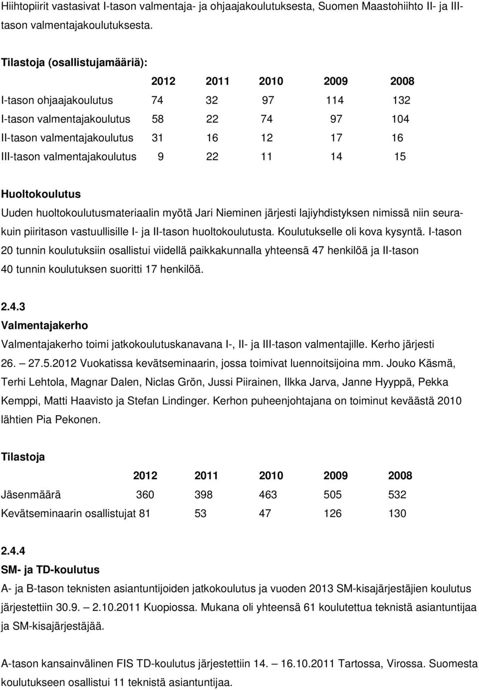 valmentajakoulutus 9 22 11 14 15 Huoltokoulutus Uuden huoltokoulutusmateriaalin myötä Jari Nieminen järjesti lajiyhdistyksen nimissä niin seurakuin piiritason vastuullisille I- ja II-tason