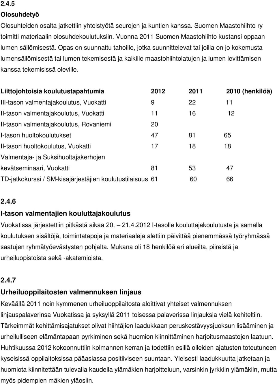 Opas on suunnattu tahoille, jotka suunnittelevat tai joilla on jo kokemusta lumensäilömisestä tai lumen tekemisestä ja kaikille maastohiihtolatujen ja lumen levittämisen kanssa tekemisissä oleville.