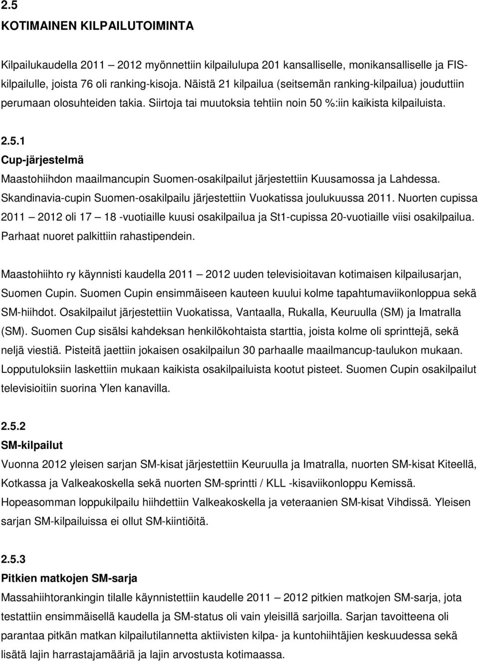 %:iin kaikista kilpailuista. 2.5.1 Cup-järjestelmä Maastohiihdon maailmancupin Suomen-osakilpailut järjestettiin Kuusamossa ja Lahdessa.