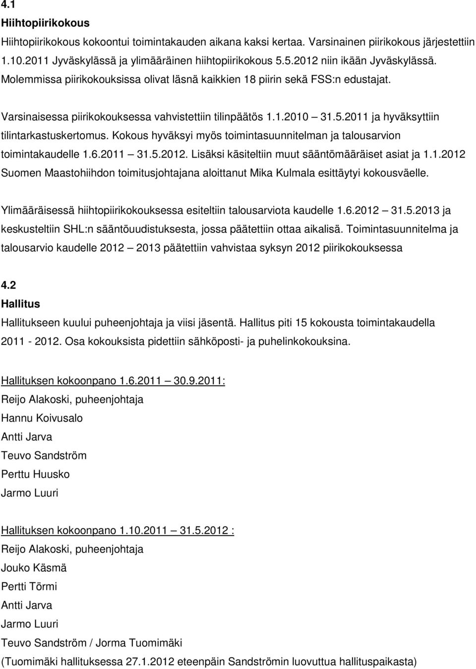 Kokous hyväksyi myös toimintasuunnitelman ja talousarvion toimintakaudelle 1.6.2011 31.5.2012. Lisäksi käsiteltiin muut sääntömääräiset asiat ja 1.1.2012 Suomen Maastohiihdon toimitusjohtajana aloittanut Mika Kulmala esittäytyi kokousväelle.