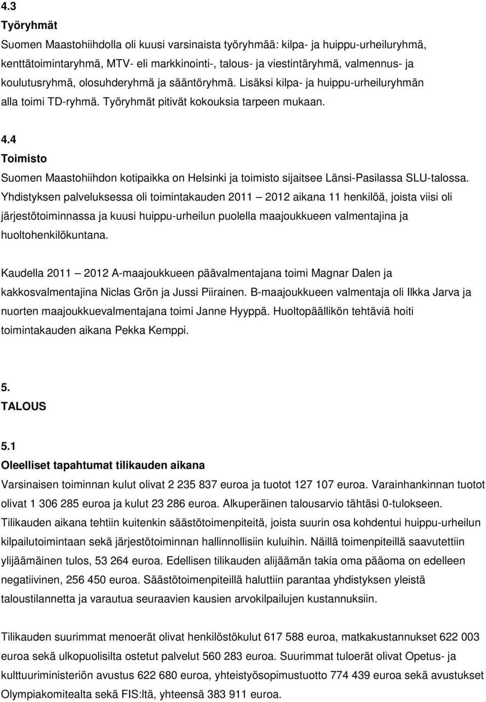 4 Toimisto Suomen Maastohiihdon kotipaikka on Helsinki ja toimisto sijaitsee Länsi-Pasilassa SLU-talossa.