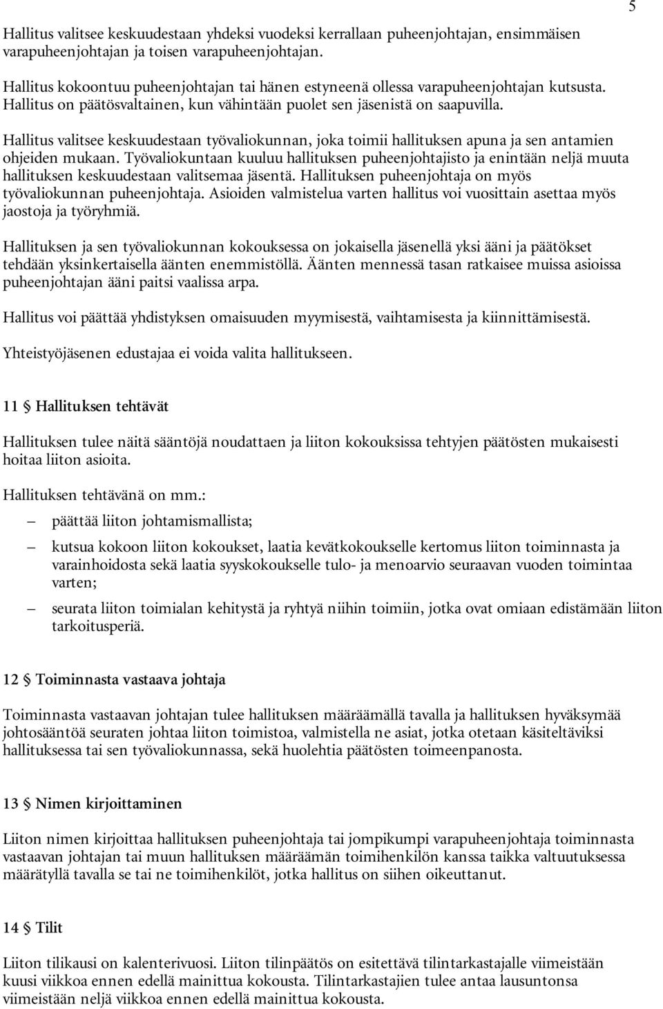 Hallitus valitsee keskuudestaan työvaliokunnan, joka toimii hallituksen apuna ja sen antamien ohjeiden mukaan.