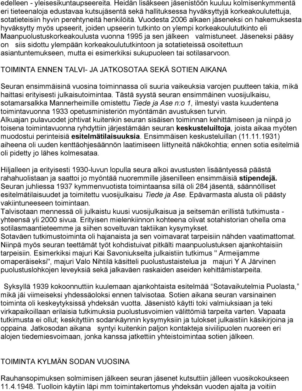 Vuodesta 2006 alkaen jäseneksi on hakemuksesta hyväksytty myös upseerit, joiden upseerin tutkinto on ylempi korkeakoulututkinto eli Maanpuolustuskorkeakoulusta vuonna 1995 ja sen jälkeen valmistuneet.