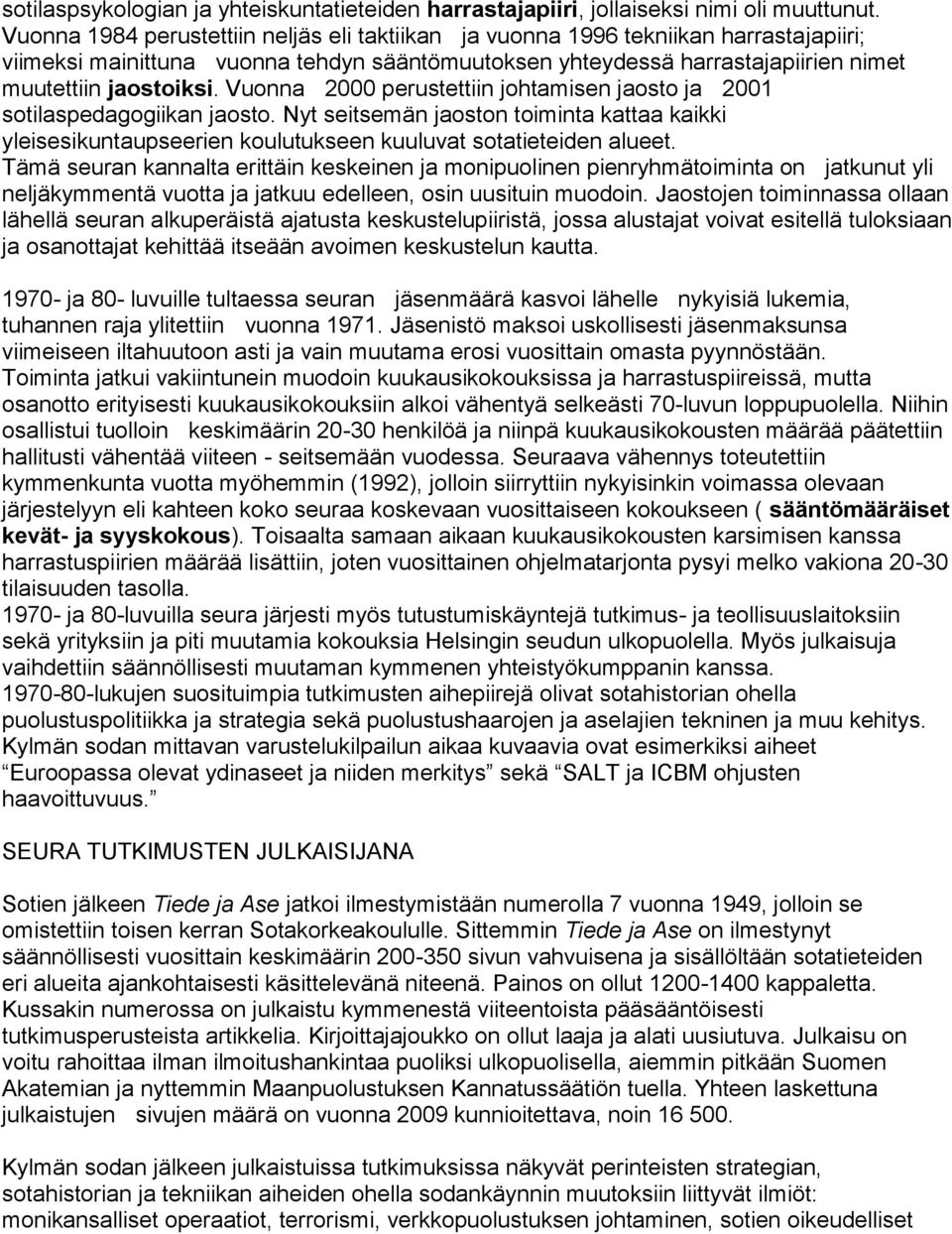 Vuonna 2000 perustettiin johtamisen jaosto ja 2001 sotilaspedagogiikan jaosto. Nyt seitsemän jaoston toiminta kattaa kaikki yleisesikuntaupseerien koulutukseen kuuluvat sotatieteiden alueet.